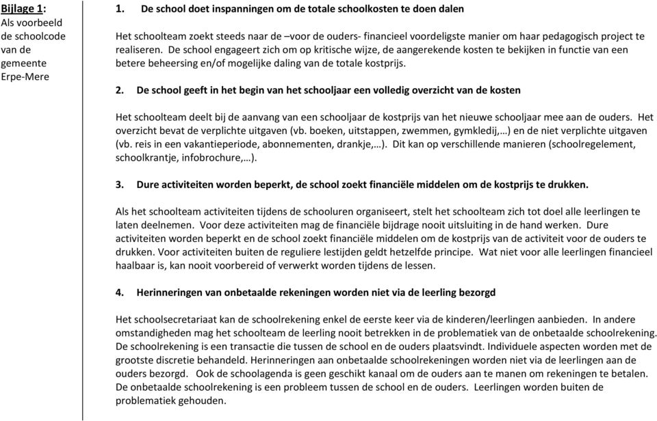 De school engageert zich om op kritische wijze, de aangerekende kosten te bekijken in functie van een betere beheersing en/of mogelijke daling van de totale kostprijs. 2.