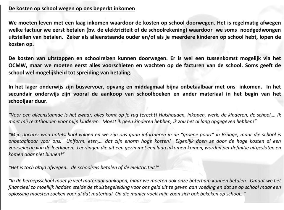 De kosten van uitstappen en schoolreizen kunnen doorwegen. Er is wel een tussenkomst mogelijk via het OCMW, maar we moeten eerst alles voorschieten en wachten op de facturen van de school.