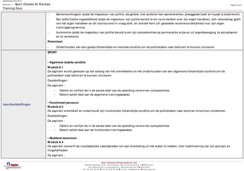 verantwoordelijkheid voor zijn eigen trainingsprogramma) - Autonomie zodat de inspecteur van politie bereid is om zijn competenties op permanente wijze en uit eigenbeweging, te actualiseren en te