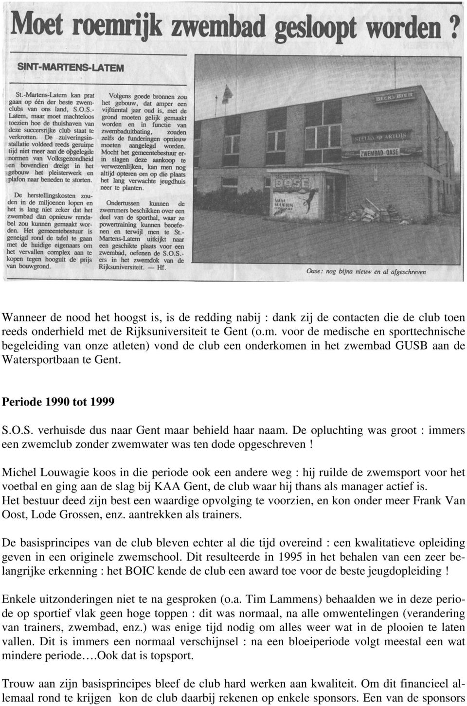 Periode 1990 tot 1999 S.O.S. verhuisde dus naar Gent maar behield haar naam. De opluchting was groot : immers een zwemclub zonder zwemwater was ten dode opgeschreven!