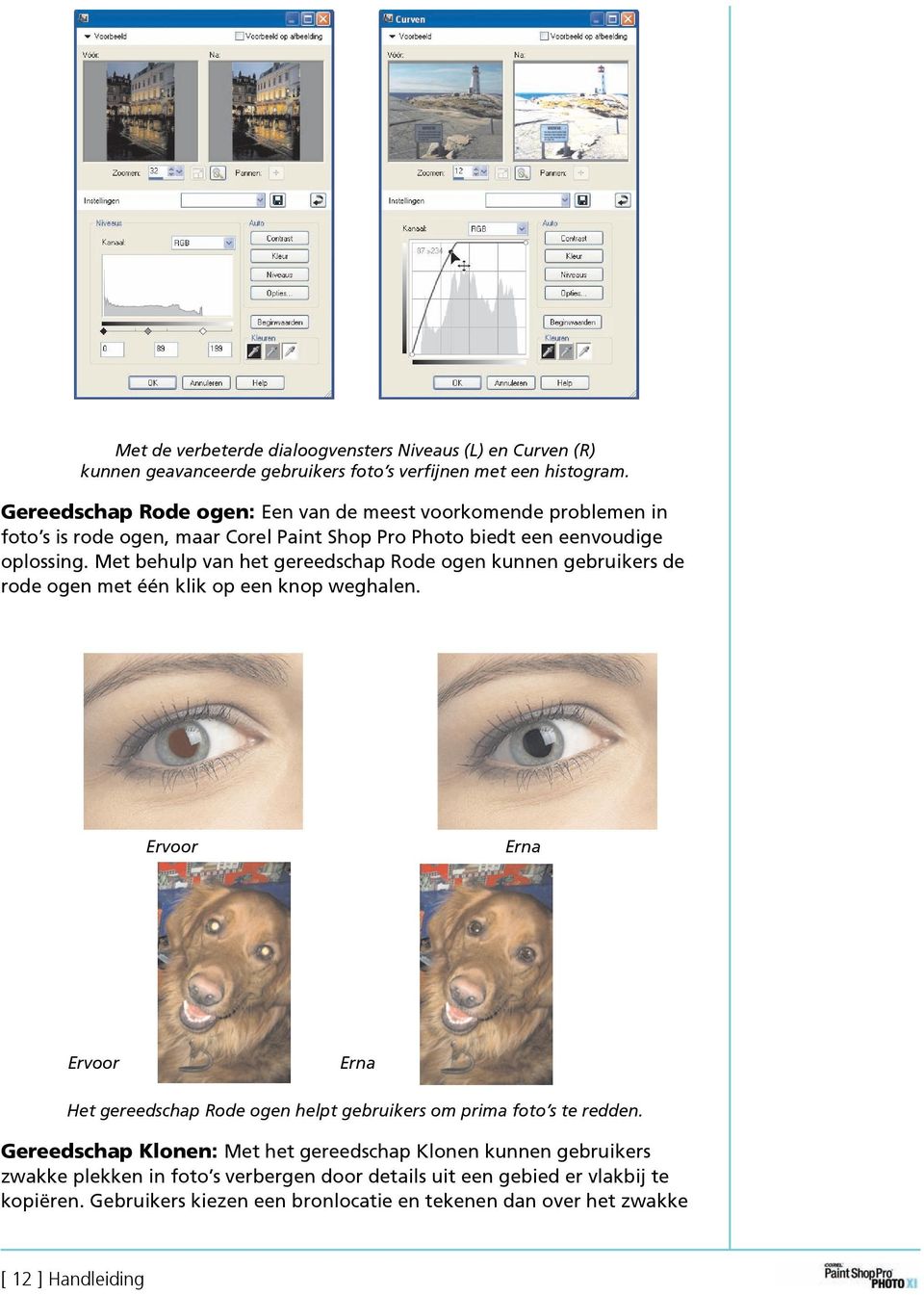 Met behulp van het gereedschap Rode ogen kunnen gebruikers de rode ogen met één klik op een knop weghalen.