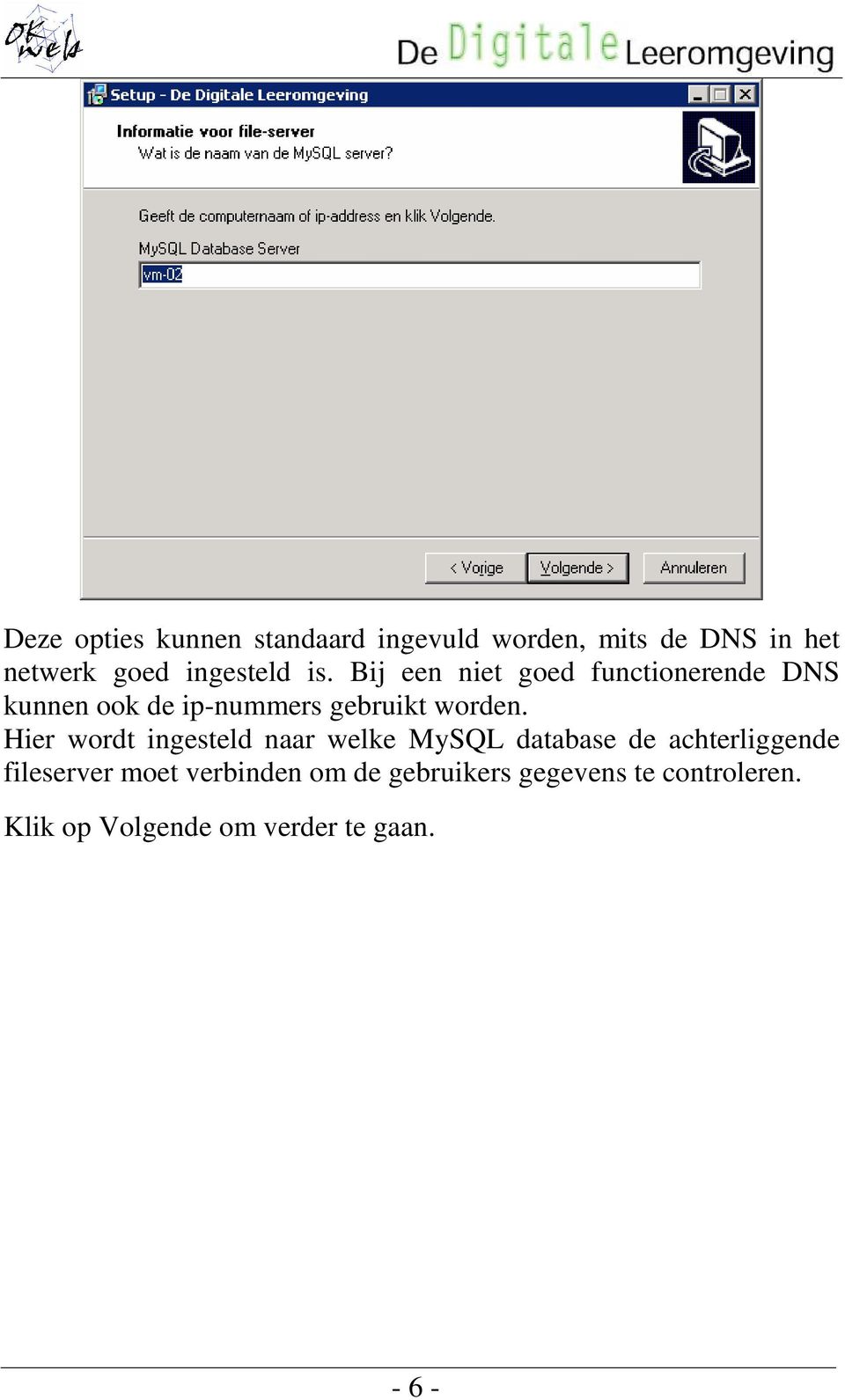 Bij een niet goed functionerende DNS kunnen ook de ip-nummers gebruikt worden.