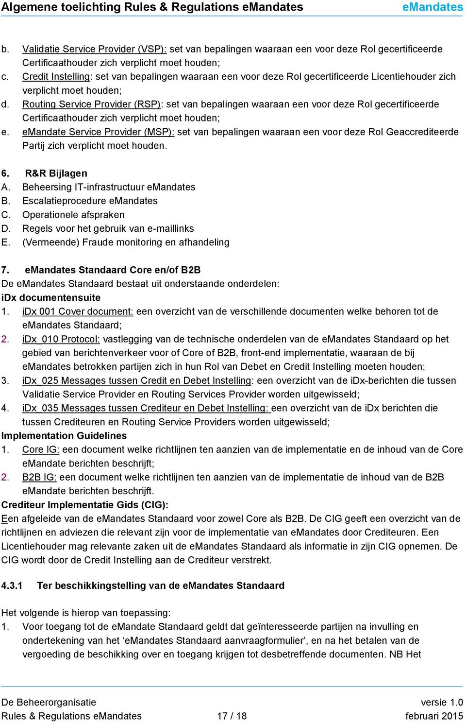 Routing Service Provider (RSP): set van bepalingen waaraan een voor deze Rol gecertificeerde Certificaathouder zich verplicht moet houden; e.