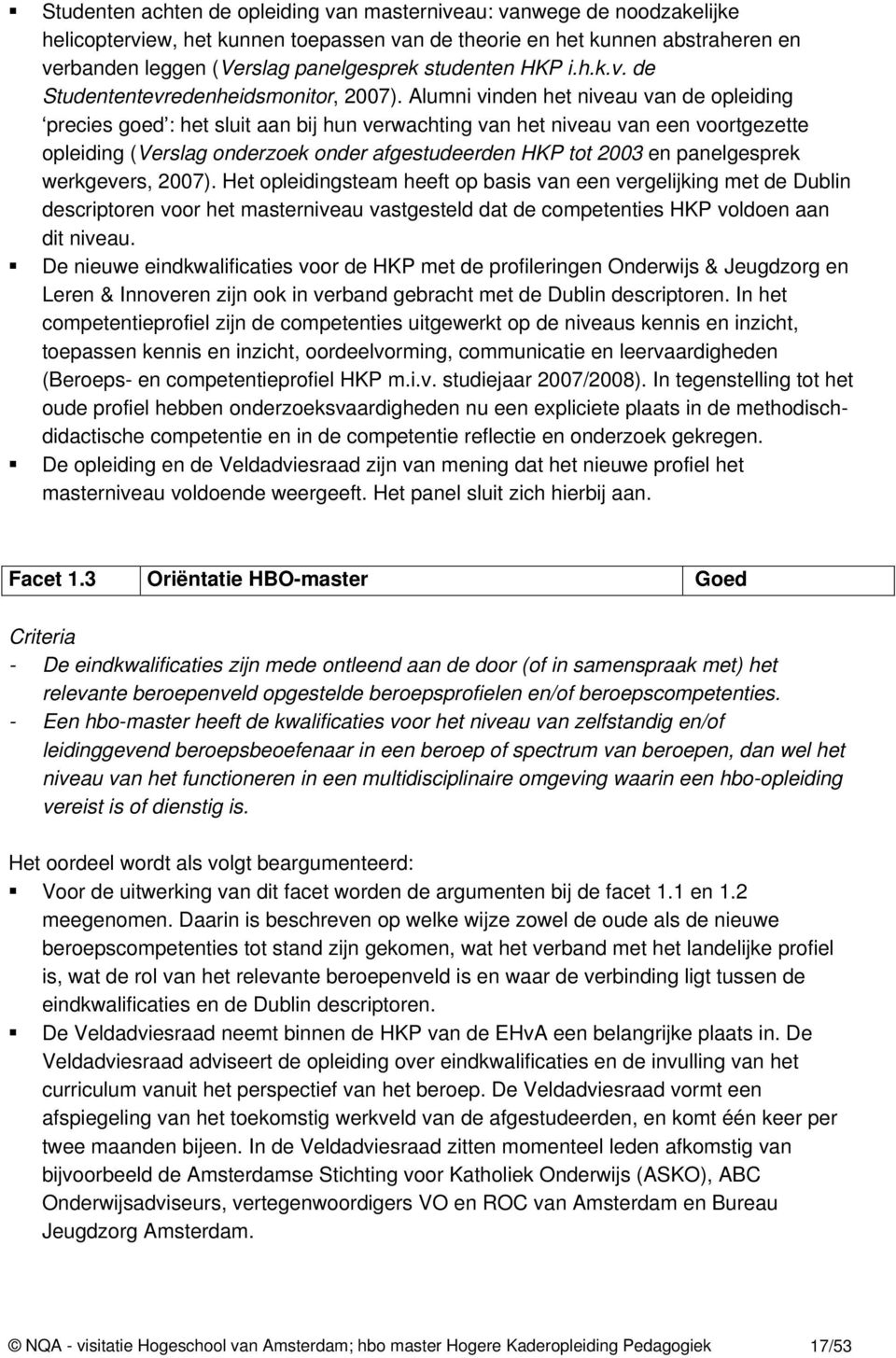 Alumni vinden het niveau van de opleiding precies goed : het sluit aan bij hun verwachting van het niveau van een voortgezette opleiding (Verslag onderzoek onder afgestudeerden HKP tot 2003 en