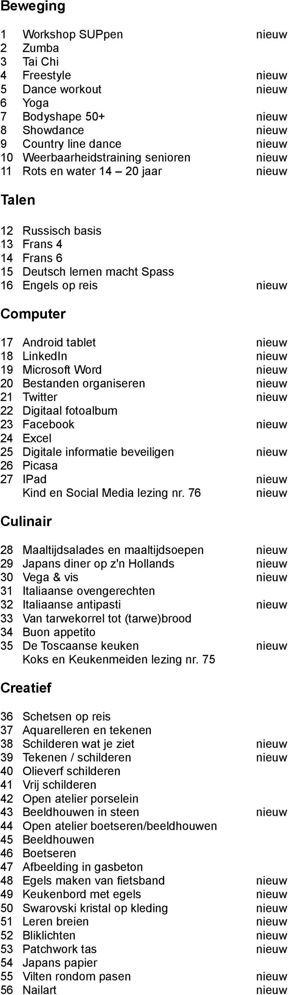 Microsoft Word nieuw 20 Bestanden organiseren nieuw 21 Twitter nieuw 22 Digitaal fotoalbum 23 Facebook nieuw 24 Excel 25 Digitale informatie beveiligen nieuw 26 Picasa 27 IPad nieuw Kind en Social