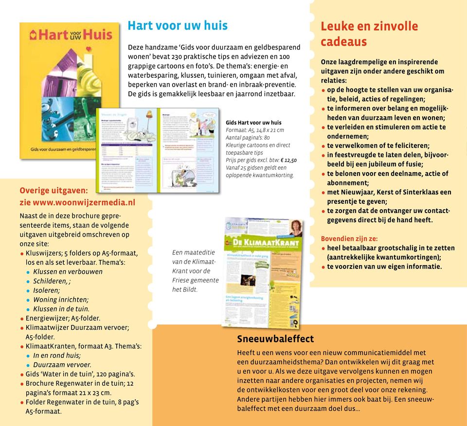 Thema s: Klussen en verbouwen Schilderen, ; Isoleren; Woning inrichten; Klussen in de tuin. Energiewijzer; A5-folder. Klimaatwijzer Duurzaam vervoer; A5-folder. KlimaatKranten, formaat A3.