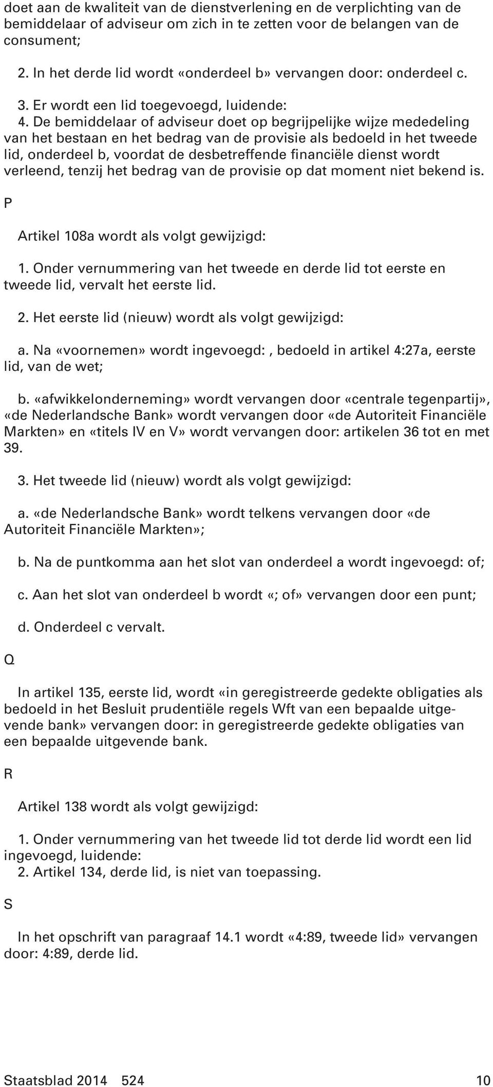 De bemiddelaar of adviseur doet op begrijpelijke wijze mededeling van het bestaan en het bedrag van de provisie als bedoeld in het tweede lid, onderdeel b, voordat de desbetreffende financiële dienst