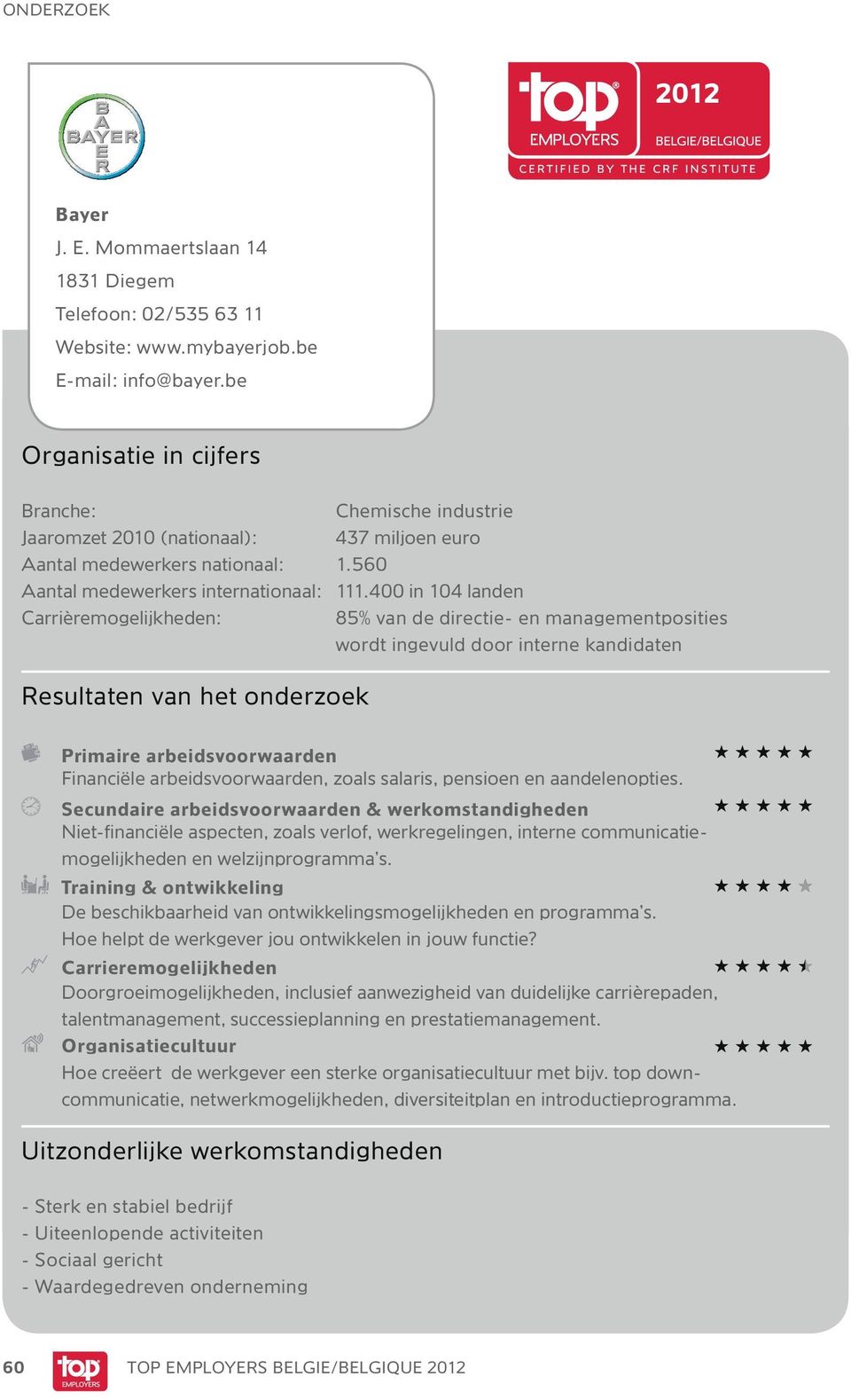 400 in 104 landen Carrièremogelijkheden: 85% van de directie- en managementposities wordt ingevuld door interne kandidaten Resultaten van het onderzoek Primaire arbeidsvoorwaarden Financiële