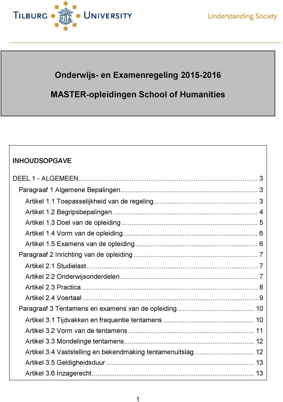 .. 7 Artikel 2.2 Onderwijsonderdelen... 7 Artikel 2.3 Practica... 8 Artikel 2.4 Voertaal... 9 Paragraaf 3 Tentamens en examens van de opleiding... 10 Artikel 3.