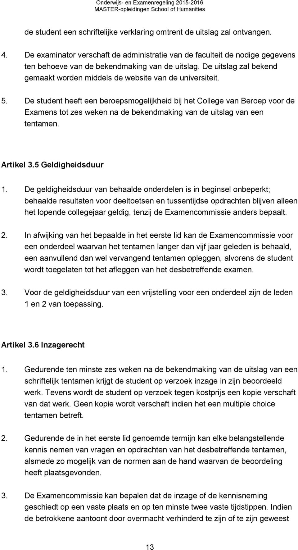 De uitslag zal bekend gemaakt worden middels de website van de universiteit. 5.