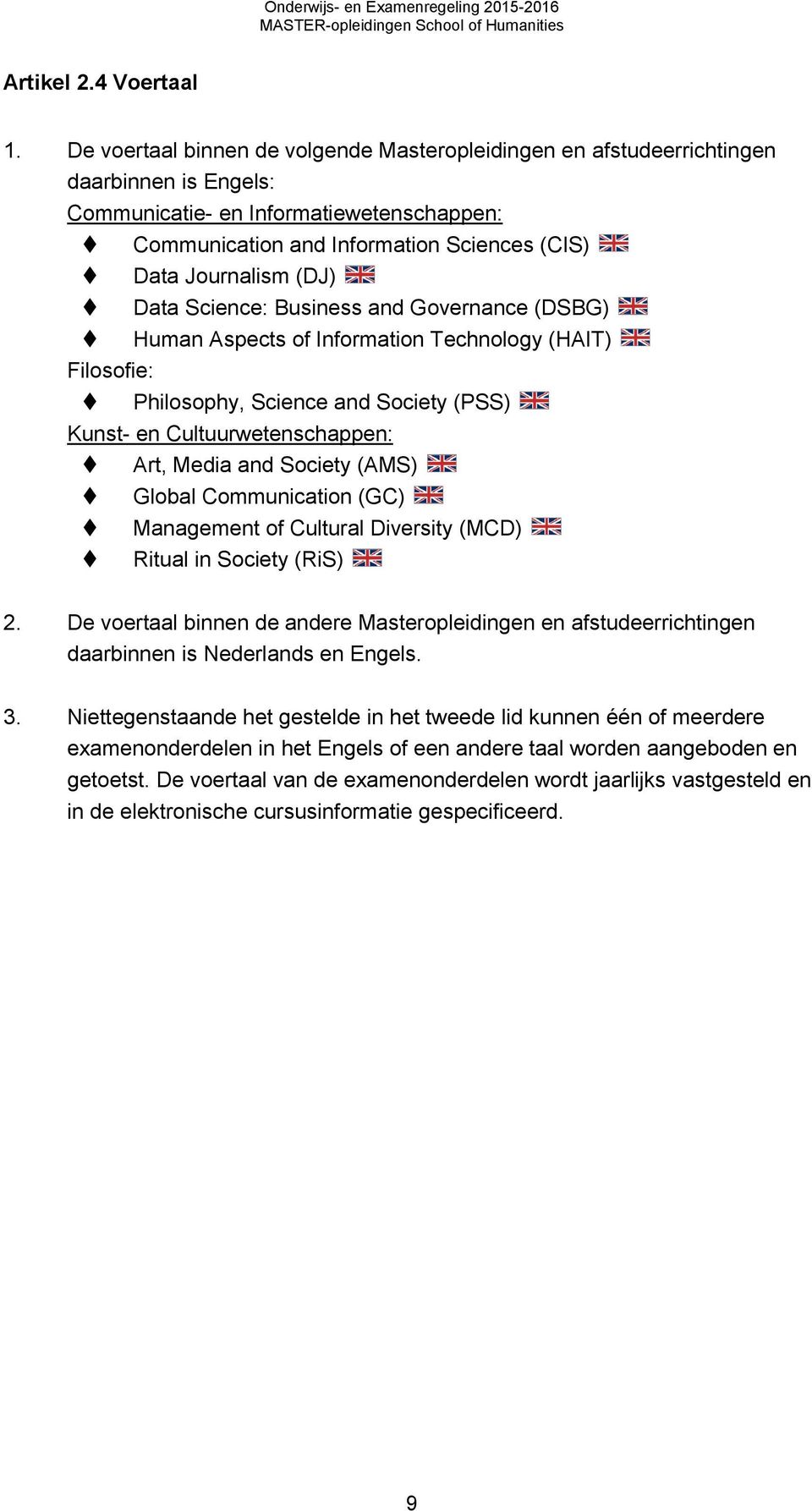 (DJ) Data Science: usiness and Governance (DSG) Human Aspects of Information Technology (HAIT) Filosofie: Philosophy, Science and Society (PSS) Kunst- en Cultuurwetenschappen: Art, Media and Society