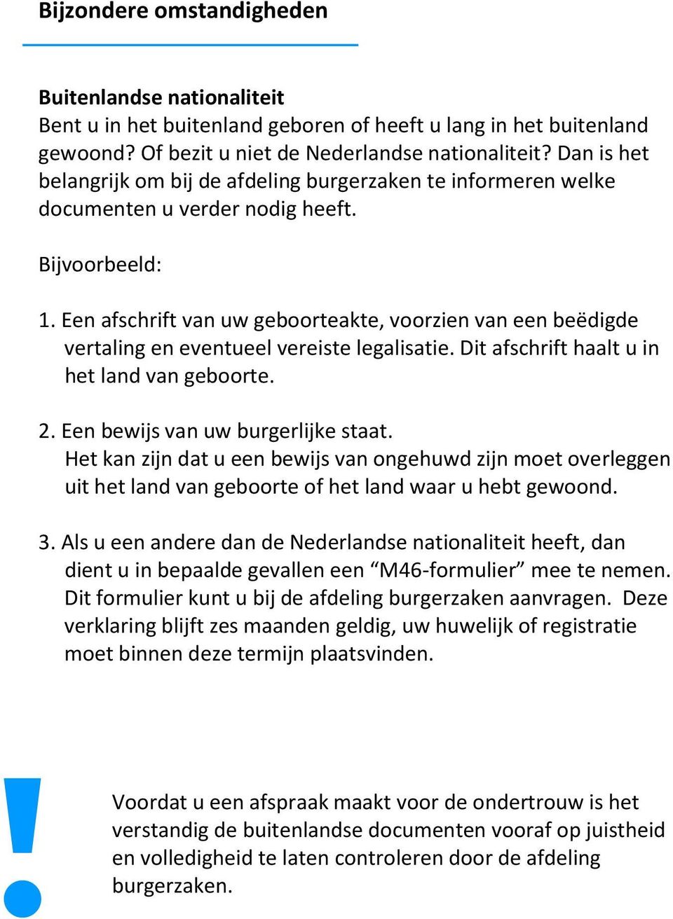 Een afschrift van uw geboorteakte, voorzien van een beëdigde vertaling en eventueel vereiste legalisatie. Dit afschrift haalt u in het land van geboorte. 2. Een bewijs van uw burgerlijke staat.