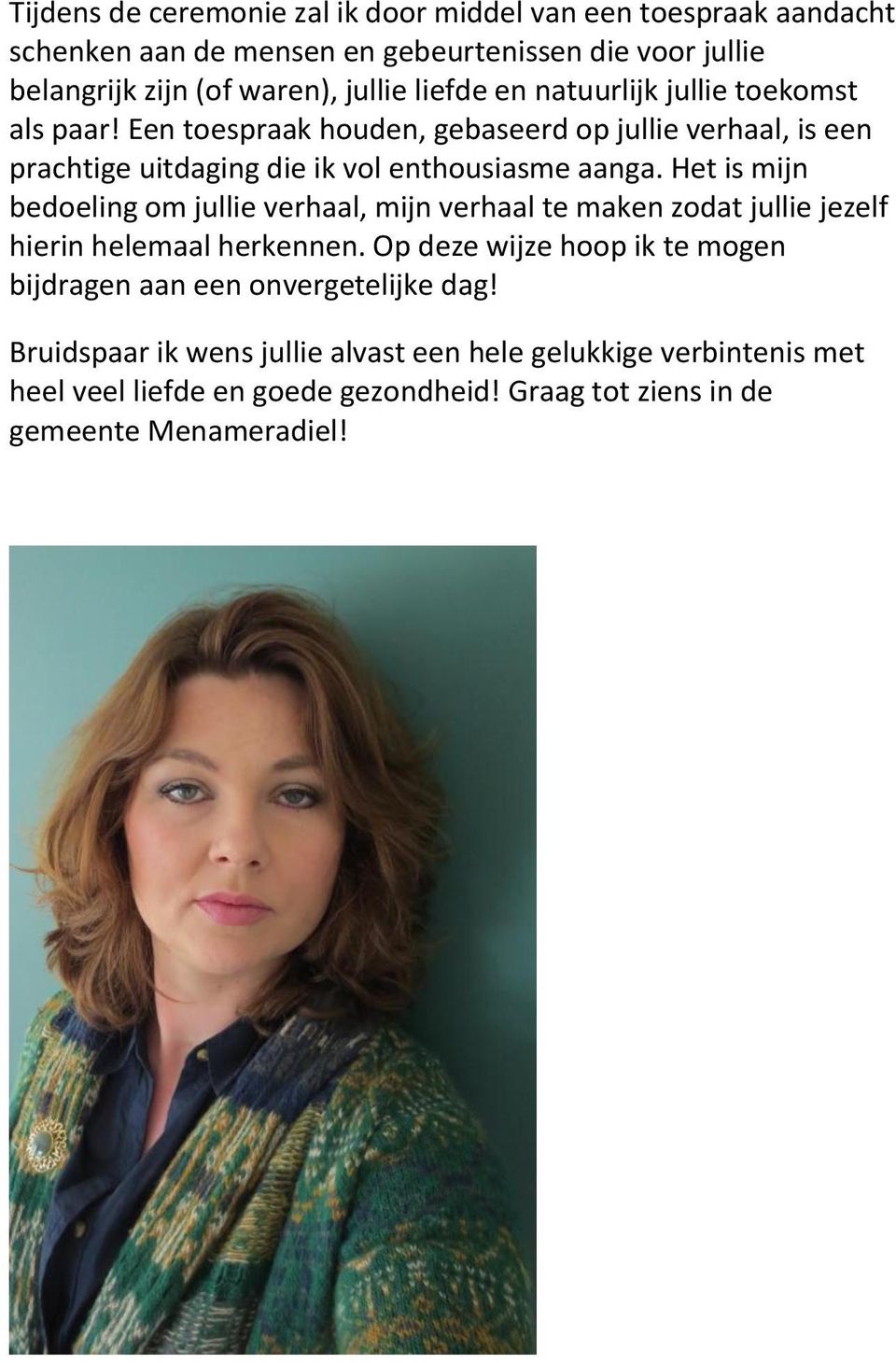 Het is mijn bedoeling om jullie verhaal, mijn verhaal te maken zodat jullie jezelf hierin helemaal herkennen.