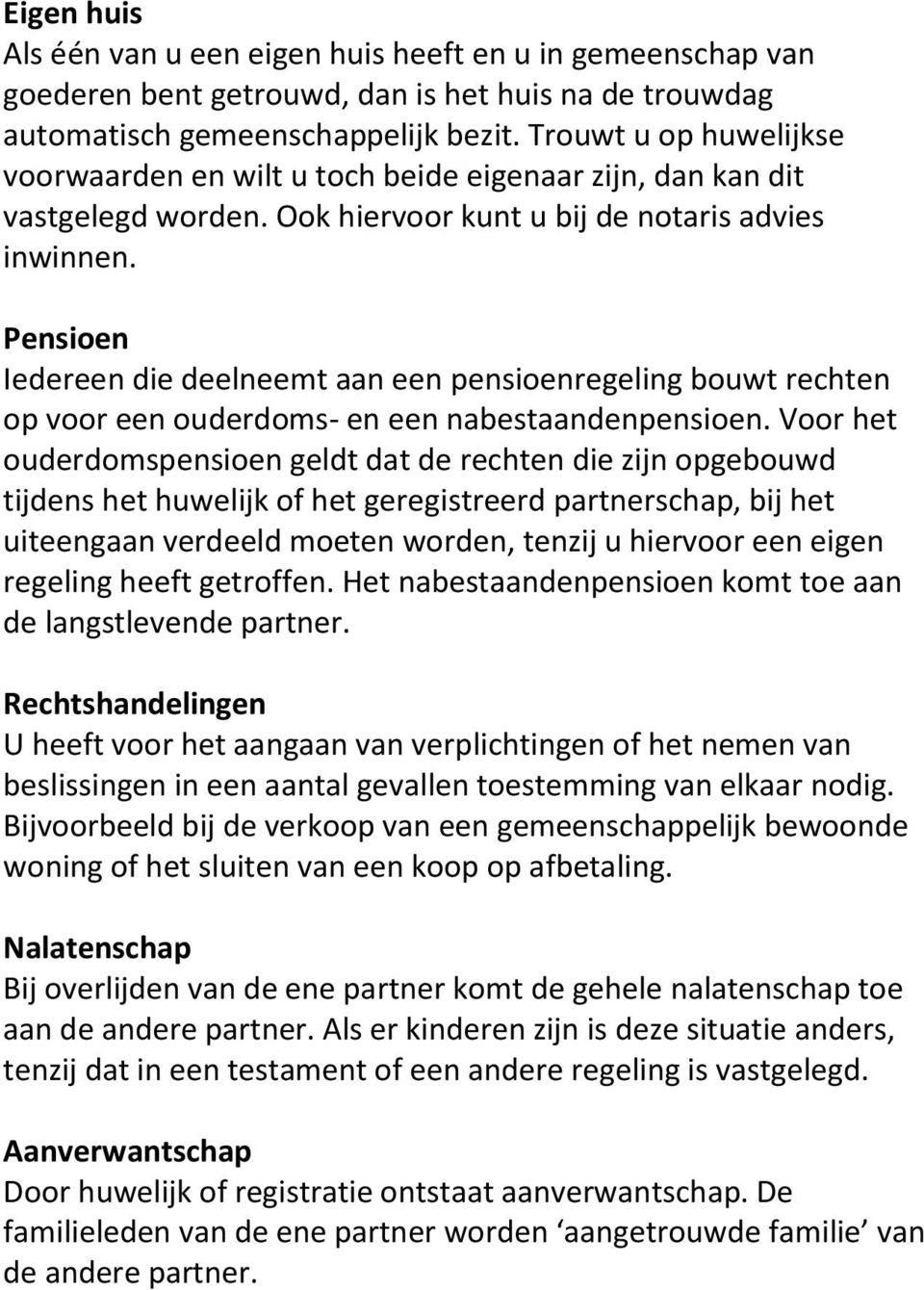 Pensioen Iedereen die deelneemt aan een pensioenregeling bouwt rechten op voor een ouderdoms- en een nabestaandenpensioen.