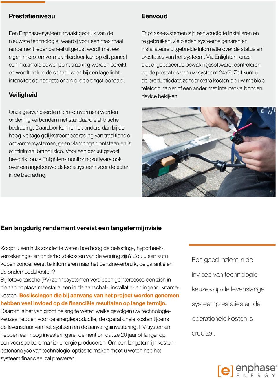 Veiligheid Enphase-systemen zijn eenvoudig te installeren en te gebruiken. Ze bieden systeemeigenaren en installateurs uitgebreide informatie over de status en prestaties van het systeem.