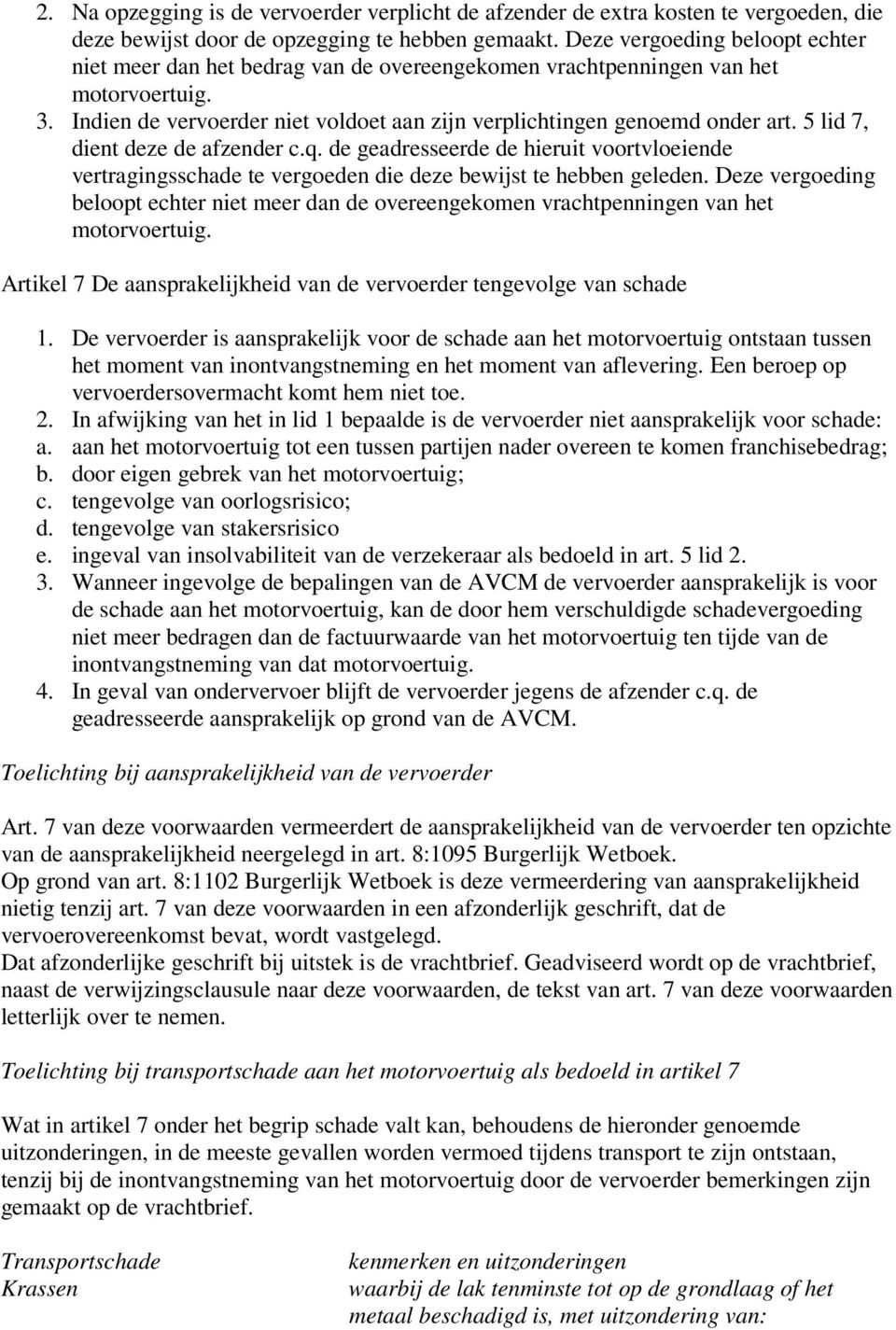 5 lid 7, dient deze de afzender c.q. de geadresseerde de hieruit voortvloeiende vertragingsschade te vergoeden die deze bewijst te hebben geleden.