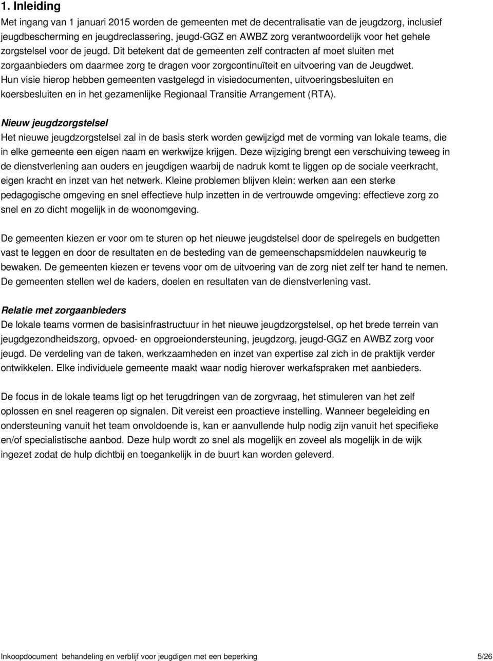 Hun visie hierop hebben gemeenten vastgelegd in visiedocumenten, uitvoeringsbesluiten en koersbesluiten en in het gezamenlijke Regionaal Transitie Arrangement (RTA).