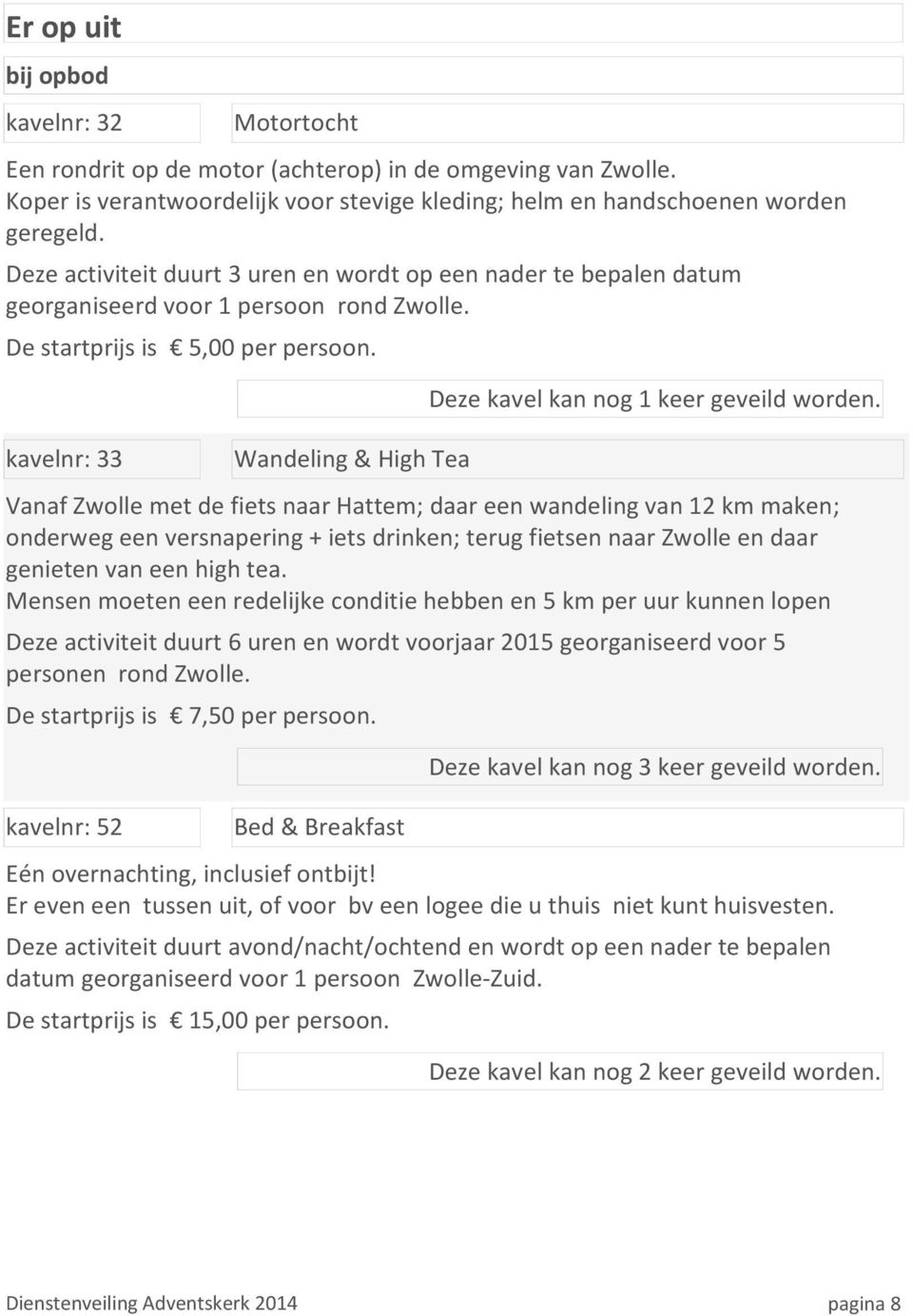 kavelnr: 33 Wandeling & High Tea Vanaf Zwolle met de fiets naar Hattem; daar een wandeling van 12 km maken; onderweg een versnapering + iets drinken; terug fietsen naar Zwolle en daar genieten van