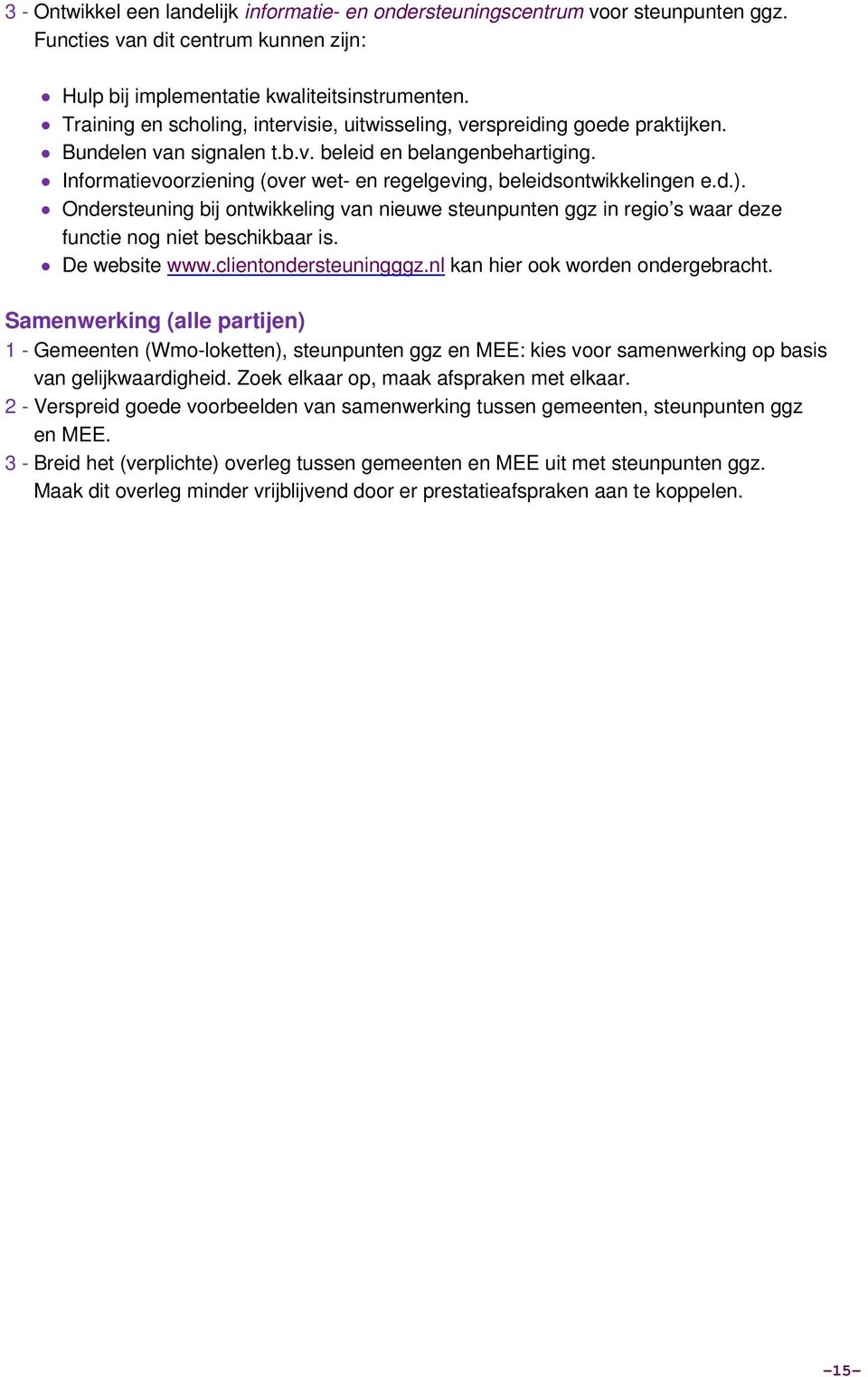 Informatievoorziening (over wet- en regelgeving, beleidsontwikkelingen e.d.). Ondersteuning bij ontwikkeling van nieuwe steunpunten ggz in regio s waar deze functie nog niet beschikbaar is.