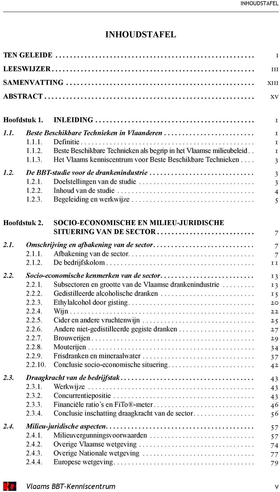 ............................................... 1 1.1.2. Beste Beschikbare Technieken als begrip in het Vlaamse milieubeleid.. 1 1.1.3. Het Vlaams kenniscentrum voor Beste Beschikbare Technieken.... 3 1.