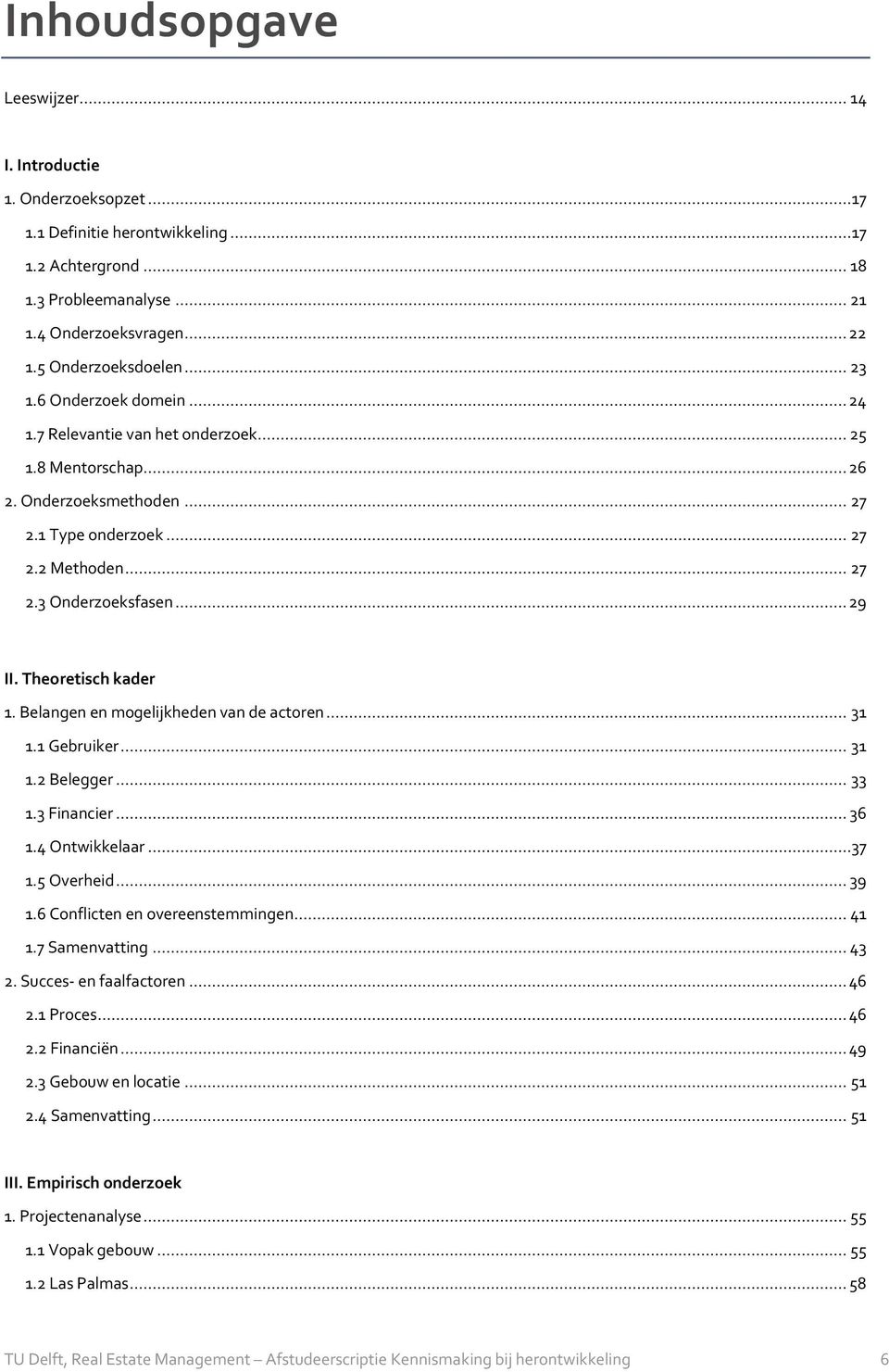 .. 29 II. Theoretisch kader 1. Belangen en mogelijkheden van de actoren... 31 1.1 Gebruiker... 31 1.2 Belegger... 33 1.3 Financier... 36 1.4 Ontwikkelaar...37 1.5 Overheid... 39 1.