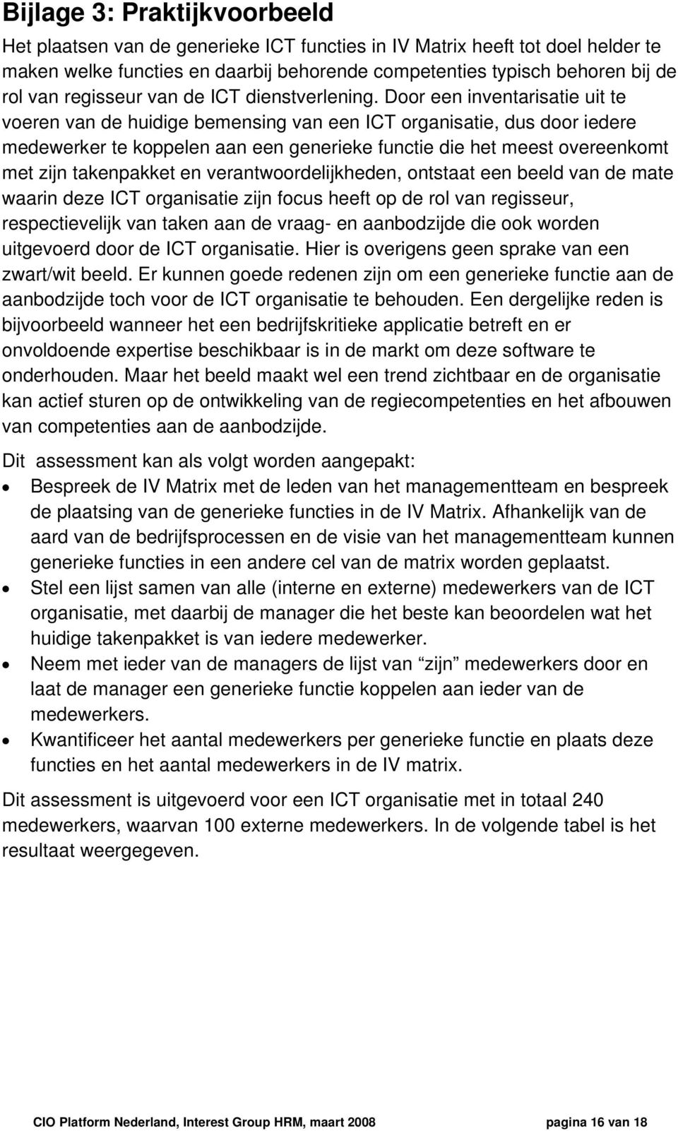 Door een inventarisatie uit te voeren van de huidige bemensing van een ICT organisatie, dus door iedere medewerker te koppelen aan een generieke functie die het meest overeenkomt met zijn takenpakket