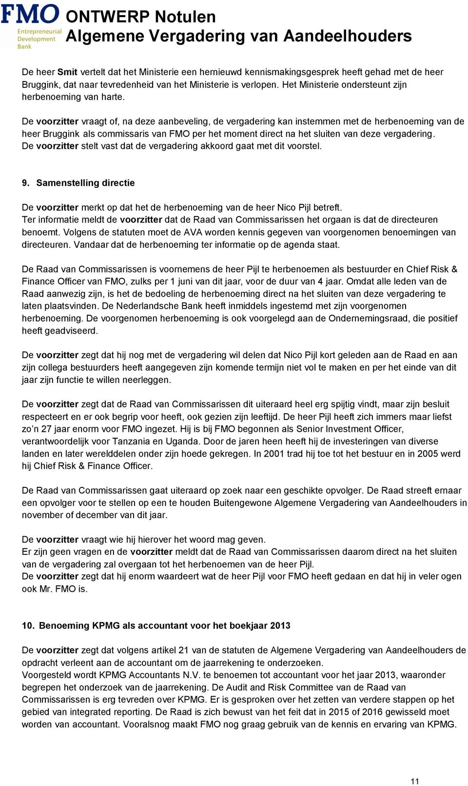 De voorzitter vraagt of, na deze aanbeveling, de vergadering kan instemmen met de herbenoeming van de heer Bruggink als commissaris van FMO per het moment direct na het sluiten van deze vergadering.