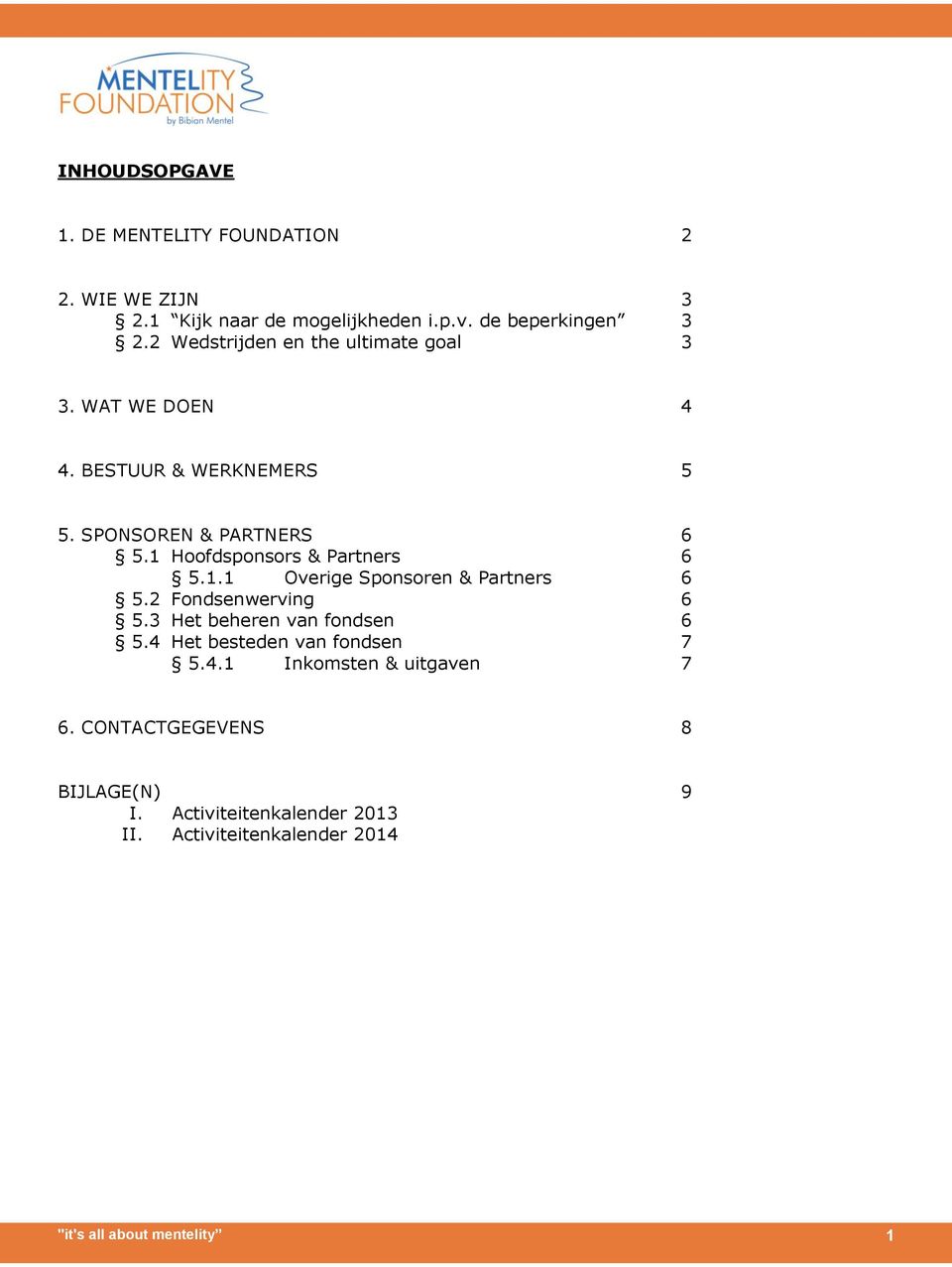 1 Hoofdsponsors & Partners 6 5.1.1 Overige Sponsoren & Partners 6 5.2 Fondsenwerving 6 5.3 Het beheren van fondsen 6 5.