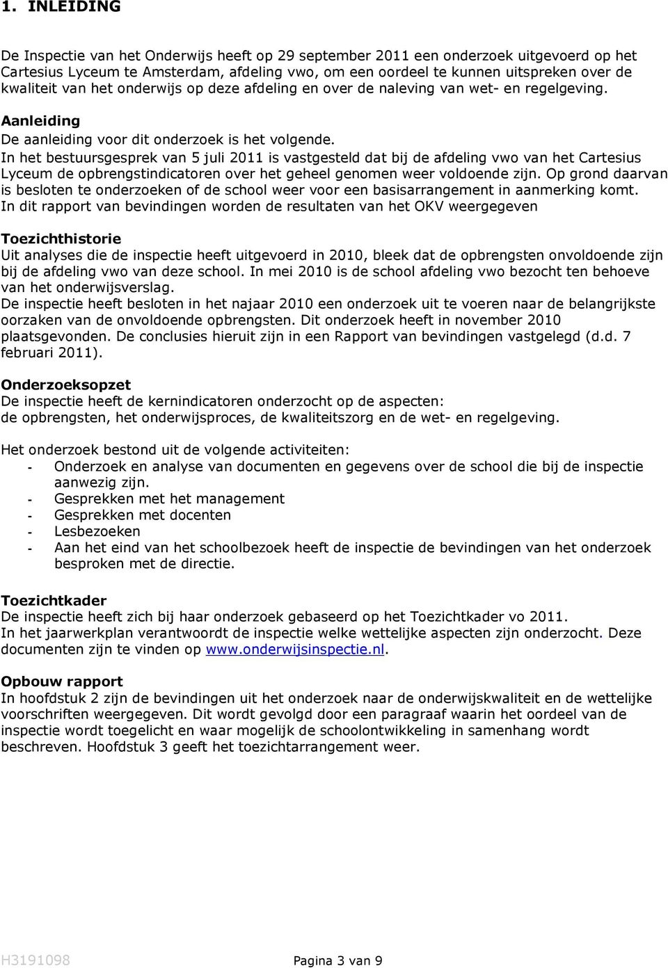 In het bestuursgesprek van 5 juli 2011 is vastgesteld dat bij de afdeling vwo van het Cartesius Lyceum de opbrengstindicatoren over het geheel genomen weer voldoende zijn.