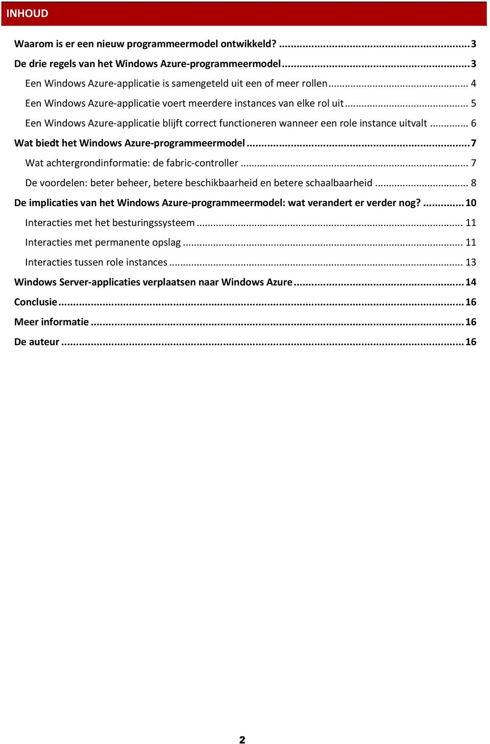 .. 6 Wat biedt het Windows Azure-programmeermodel... 7 Wat achtergrondinformatie: de fabric-controller... 7 De voordelen: beter beheer, betere beschikbaarheid en betere schaalbaarheid.