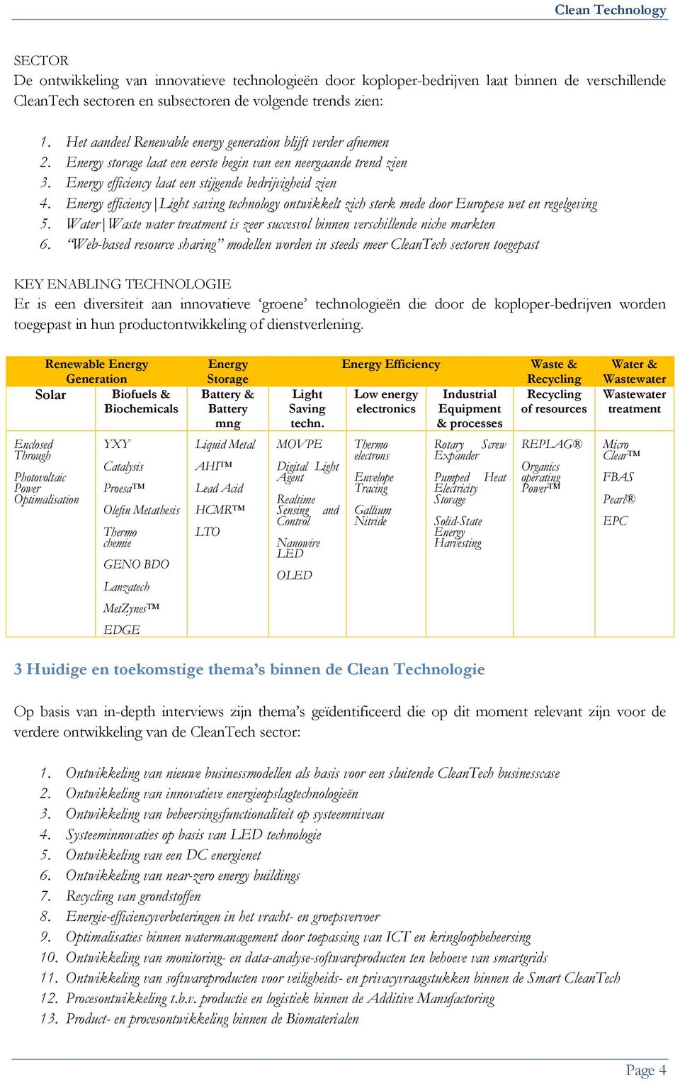 Energy efficiency Light saving technology ontwikkelt zich sterk mede door Europese wet en regelgeving 5. Water Waste water treatment is zeer succesvol binnen verschillende niche markten 6.