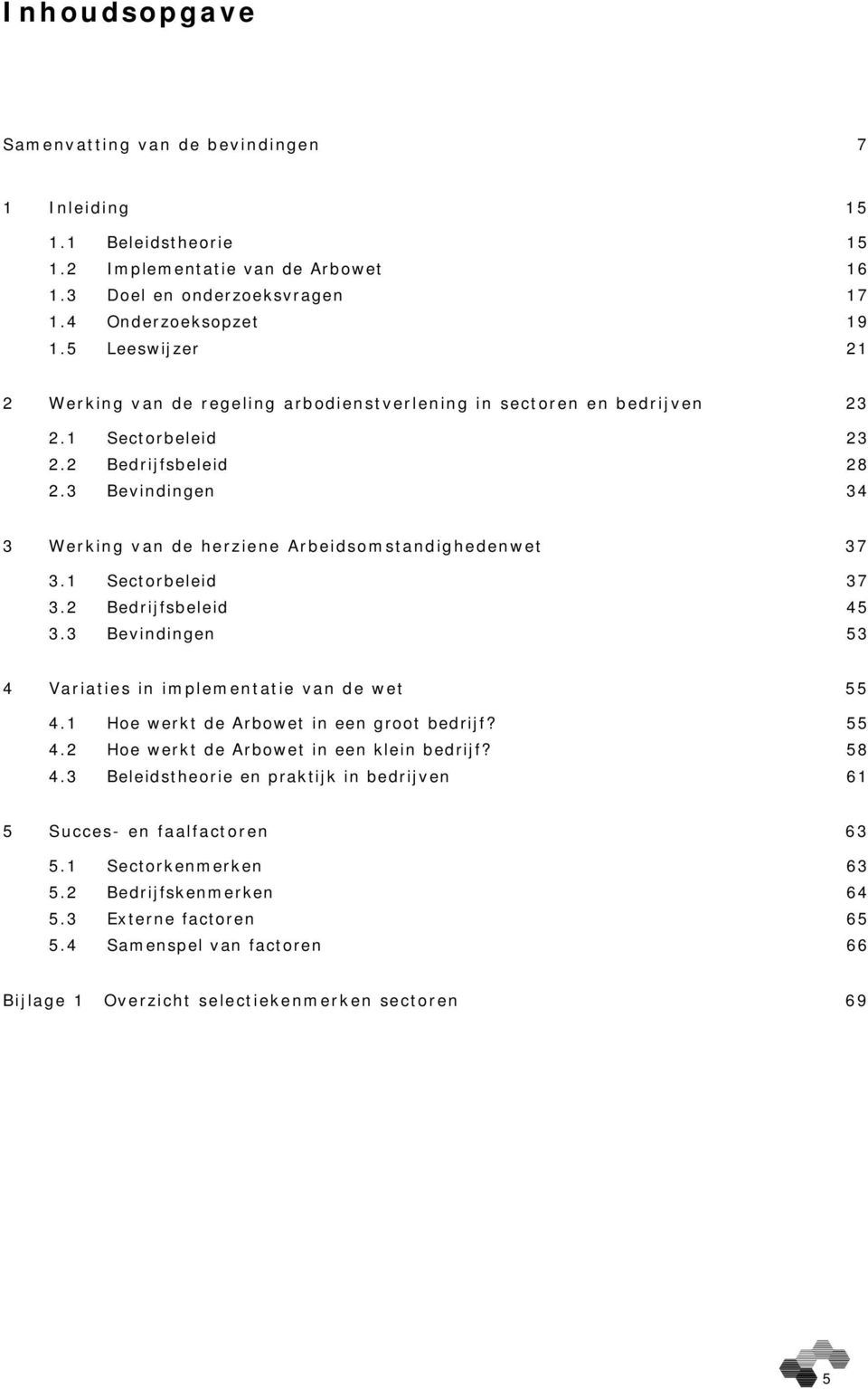 3 Bevindingen 34 3 Werking van de herziene Arbeidsomstandighedenwet 37 3.1 Sectorbeleid 37 3.2 Bedrijfsbeleid 45 3.3 Bevindingen 53 4 Variaties in implementatie van de wet 55 4.