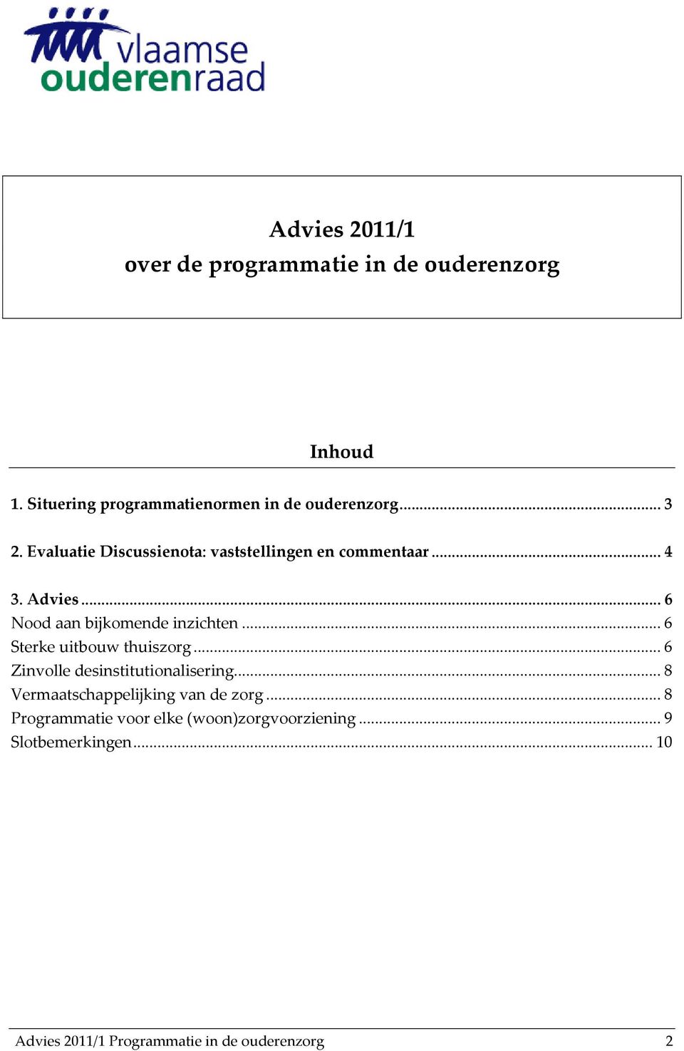 .. 6 Sterke uitbouw thuiszorg... 6 Zinvolle desinstitutionalisering... 8 Vermaatschappelijking van de zorg.