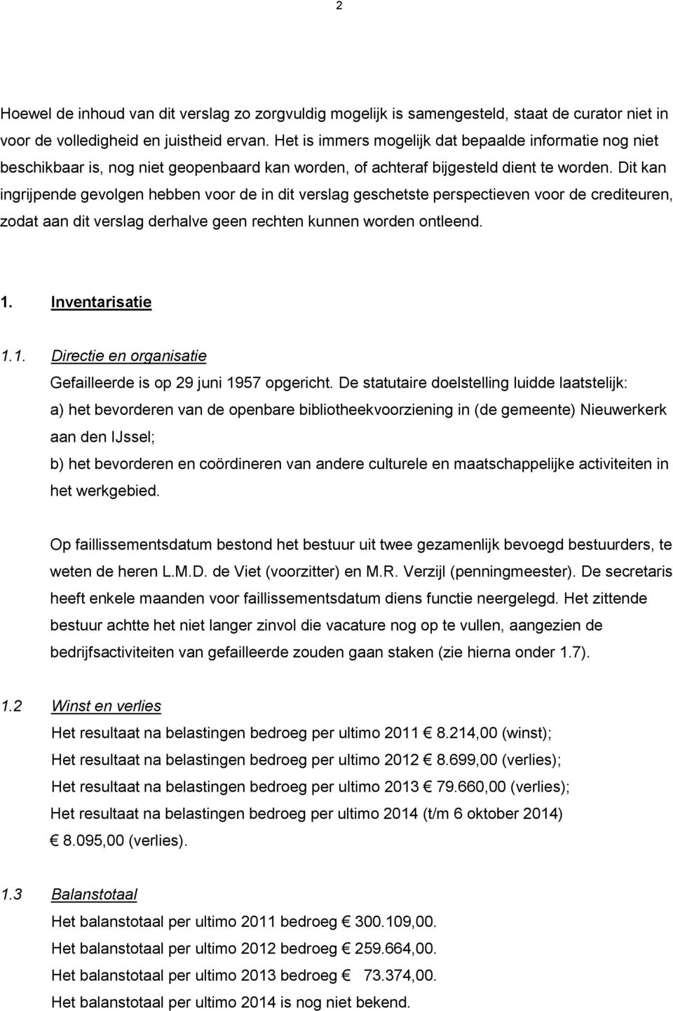 Dit kan ingrijpende gevolgen hebben voor de in dit verslag geschetste perspectieven voor de crediteuren, zodat aan dit verslag derhalve geen rechten kunnen worden ontleend. 1.