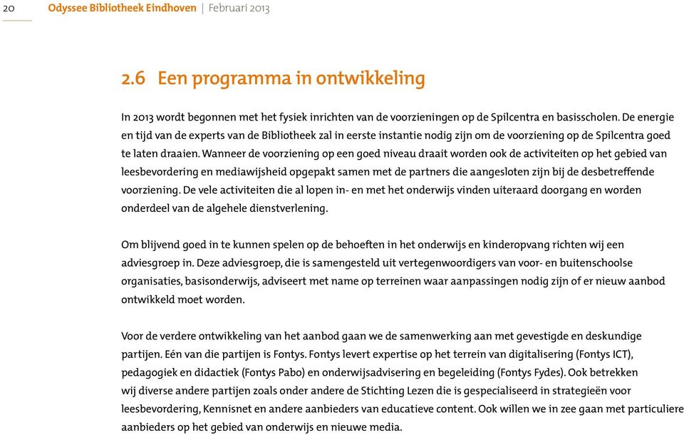 Wanneer de voorziening op een goed niveau draait worden ook de activiteiten op het gebied van leesbevordering en mediawijsheid opgepakt samen met de partners die aangesloten zijn bij de