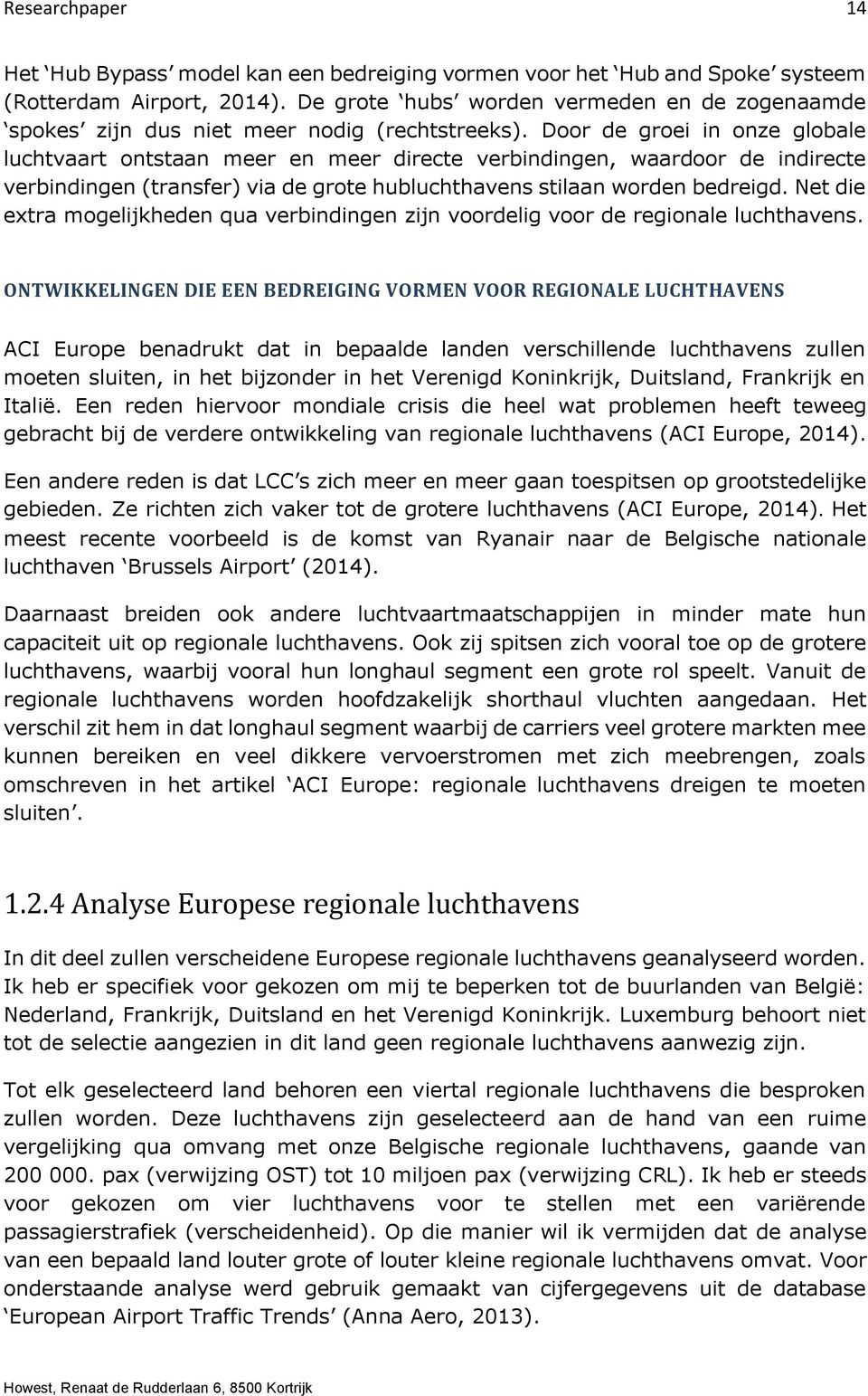 Door de groei in onze globale luchtvaart ontstaan meer en meer directe verbindingen, waardoor de indirecte verbindingen (transfer) via de grote hubluchthavens stilaan worden bedreigd.