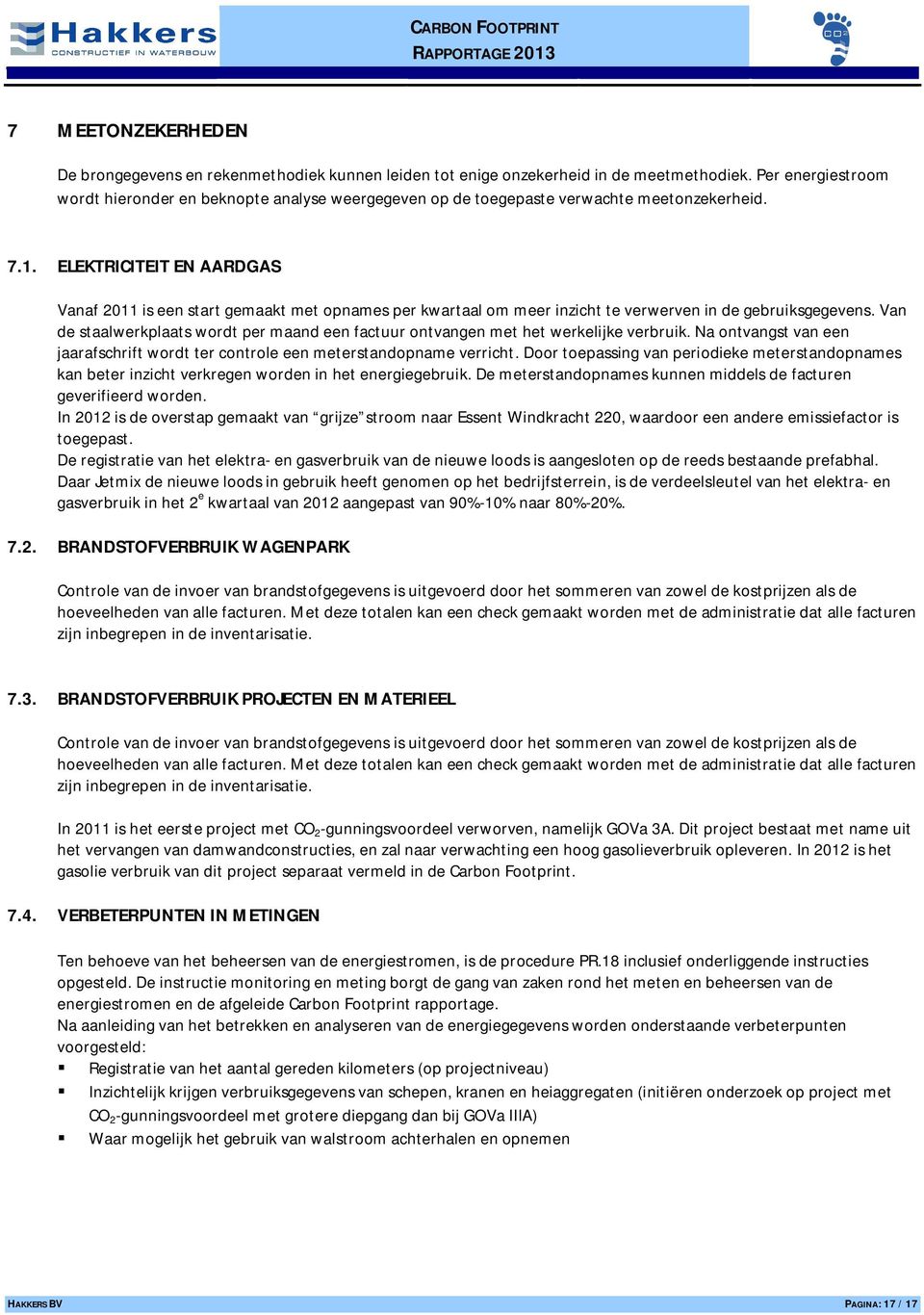 ELEKTRICITEIT EN AARDGAS Vanaf 2011 is een start gemaakt met opnames per kwartaal om meer inzicht te verwerven in de gebruiksgegevens.