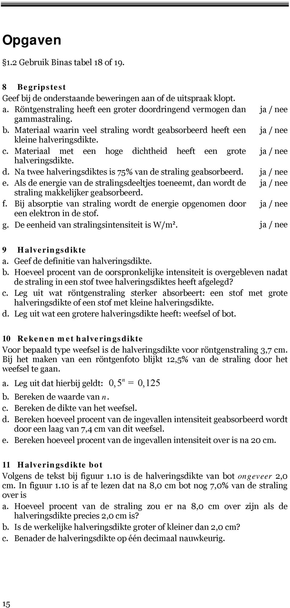 ja / nee e. Als de energie van de stralingsdeeltjes toeneemt, dan wordt de ja / nee straling makkelijker geabsorbeerd. f.