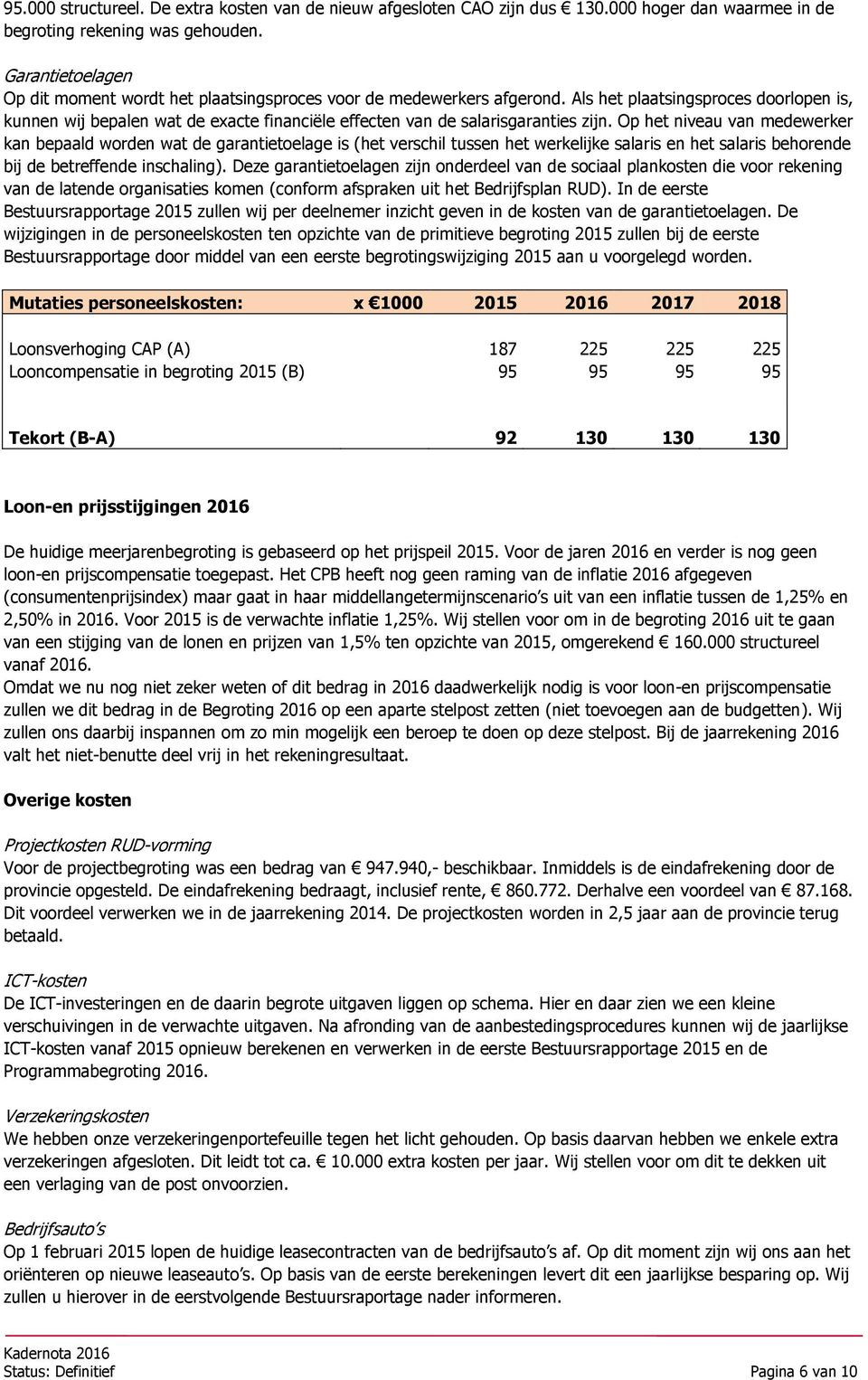 Als het plaatsingsproces doorlopen is, kunnen wij bepalen wat de exacte financiële effecten van de salarisgaranties zijn.