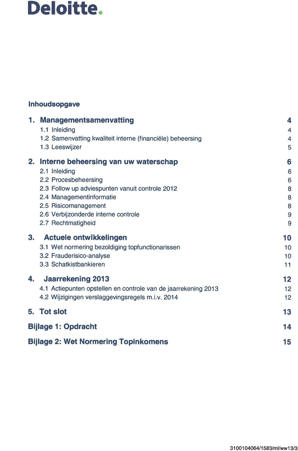 7 Rechtmatigheid 9 3. Actuele ontwikkelingen 10 3.1 Wet normering bezoldiging toptunctionarissen 10 3.2 Frauderisico-analyse 10 3.3 Schatkistbankeren 11 4. Jaarrekening 2013 12 4.