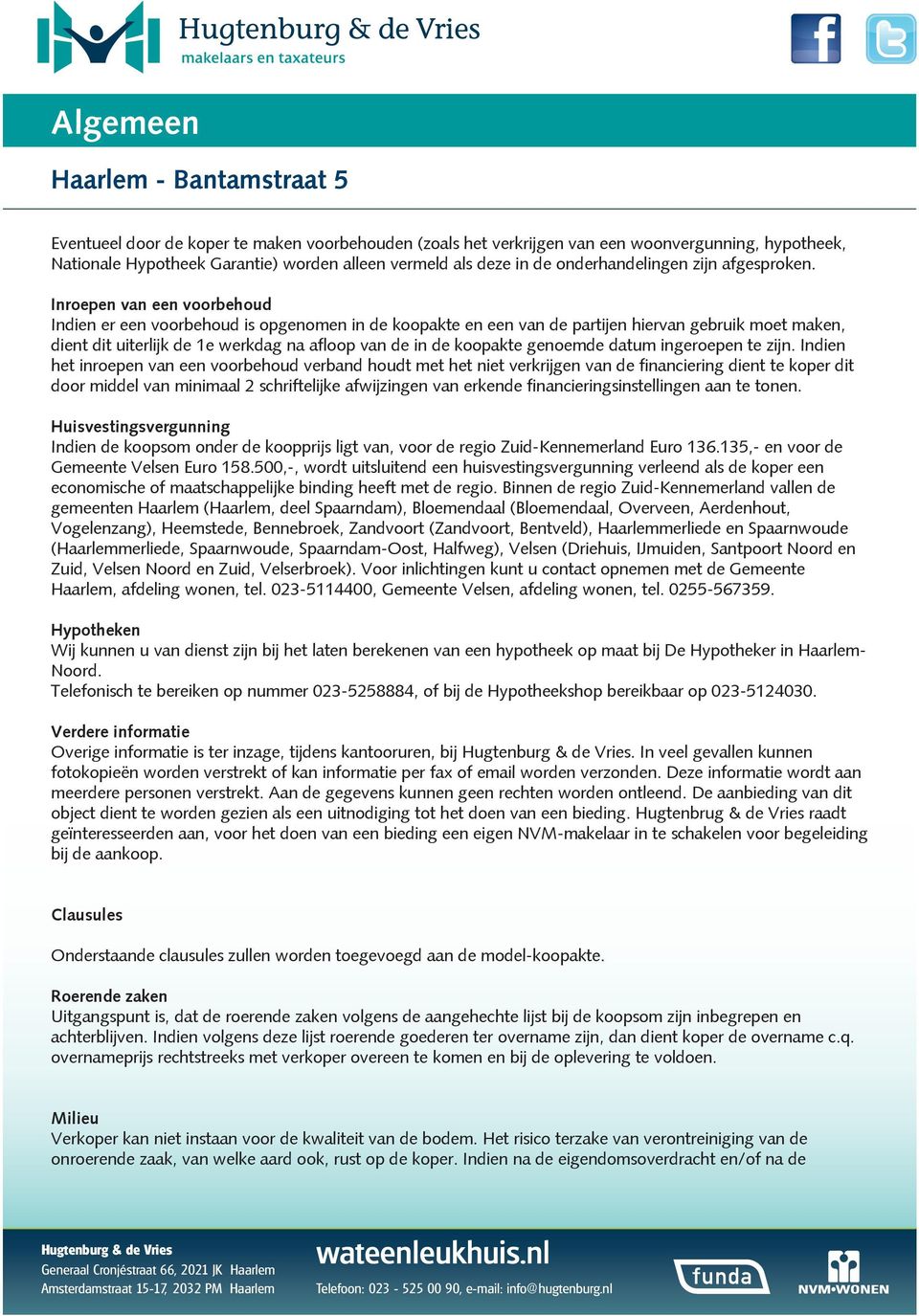 Inroepen van een voorbehoud Indien er een voorbehoud is opgenomen in de koopakte en een van de partijen hiervan gebruik moet maken, dient dit uiterlijk de 1e werkdag na afloop van de in de koopakte