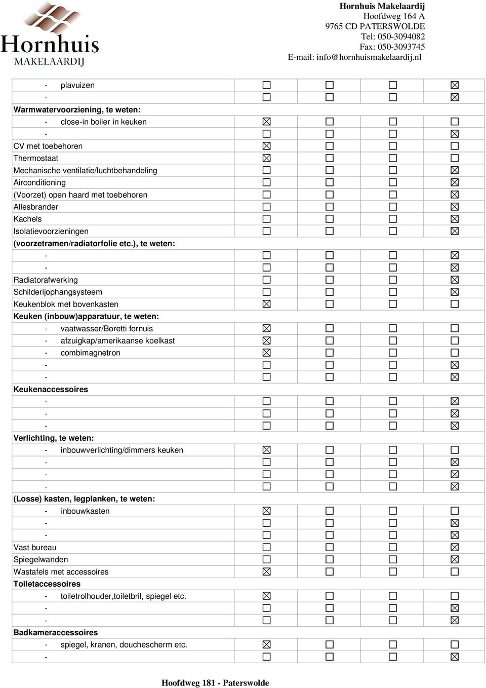 ), te weten: Radiatorafwerking Schilderijophangsysteem Keukenblok met bovenkasten Keuken (inbouw)apparatuur, te weten: vaatwasser/boretti fornuis afzuigkap/amerikaanse koelkast combimagnetron