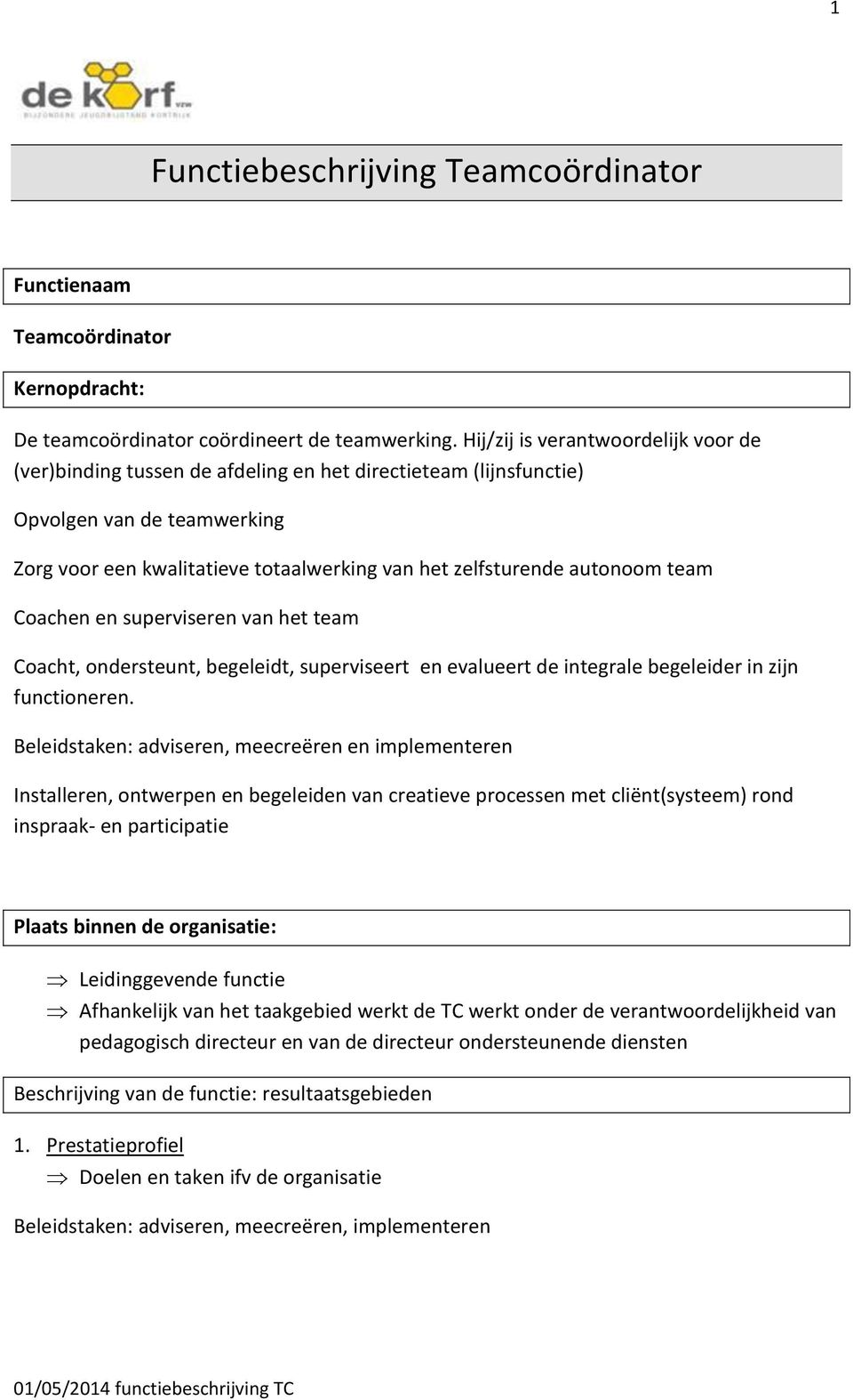 autonoom team Coachen en superviseren van het team Coacht, ondersteunt, begeleidt, superviseert en evalueert de integrale begeleider in zijn functioneren.