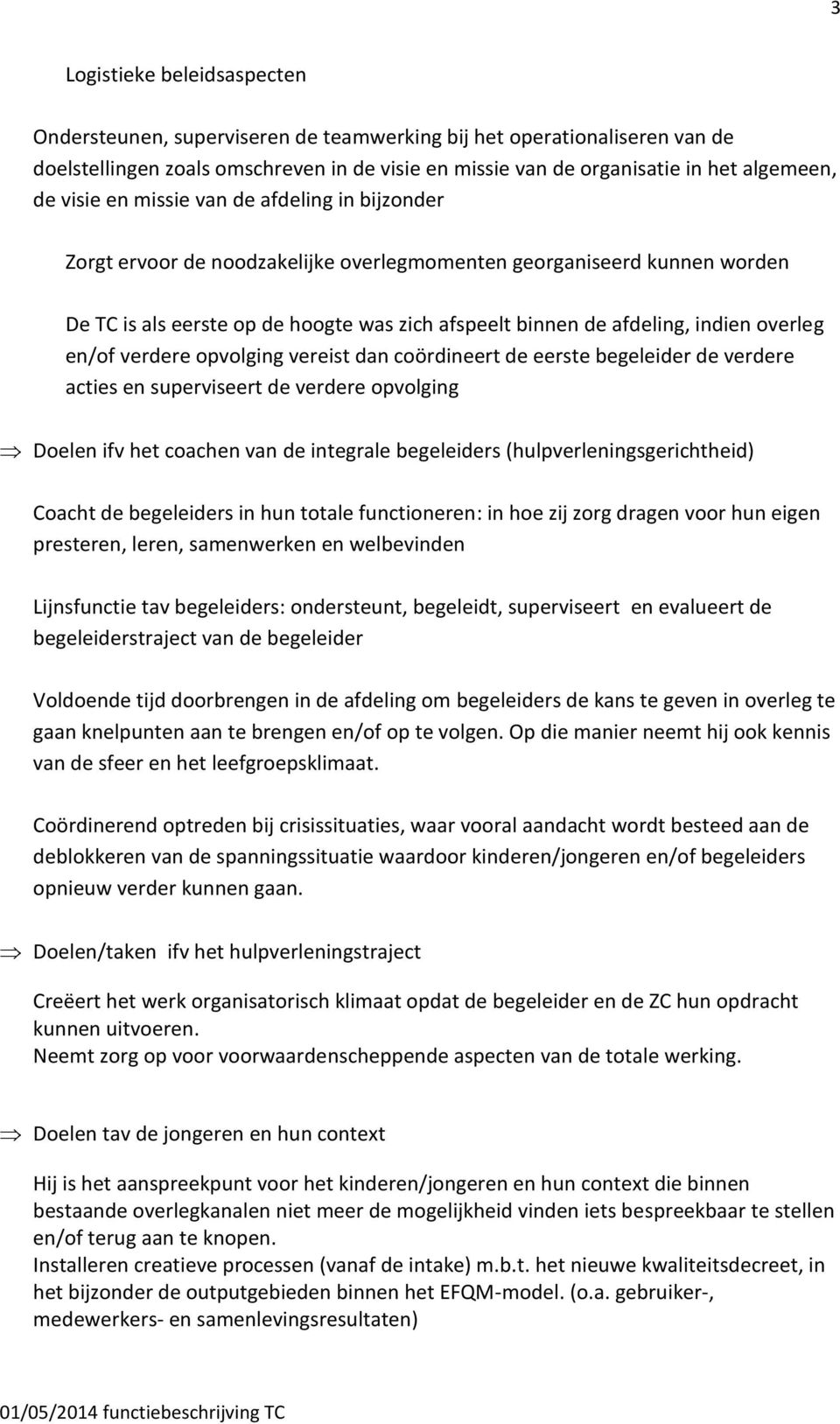 overleg en/of verdere opvolging vereist dan coördineert de eerste begeleider de verdere acties en superviseert de verdere opvolging Doelen ifv het coachen van de integrale begeleiders