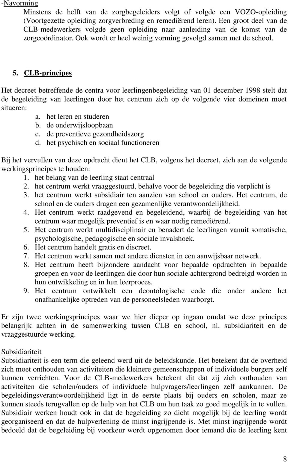 CLB-principes Het decreet betreffende de centra voor leerlingenbegeleiding van 01 december 1998 stelt dat de begeleiding van leerlingen door het centrum zich op de volgende vier domeinen moet