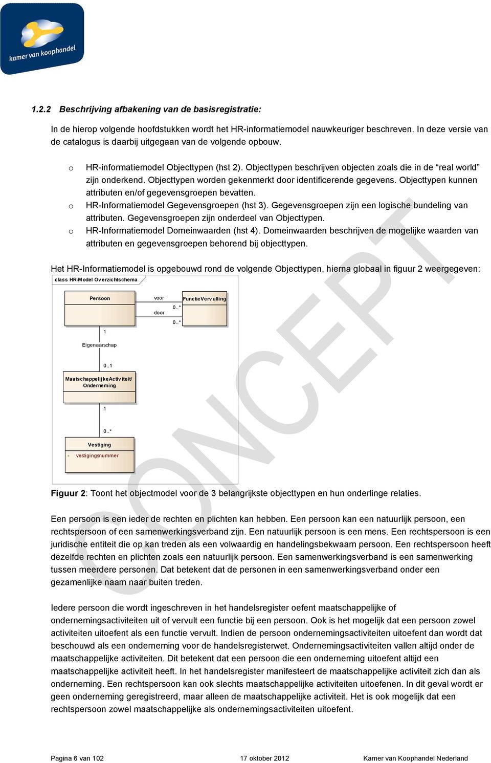 Objecttypen worden gekenmerkt door identificerende gegevens. Objecttypen kunnen attributen en/of gegevensgroepen bevatten. o HR-Informatiemodel Gegevensgroepen (hst 3).