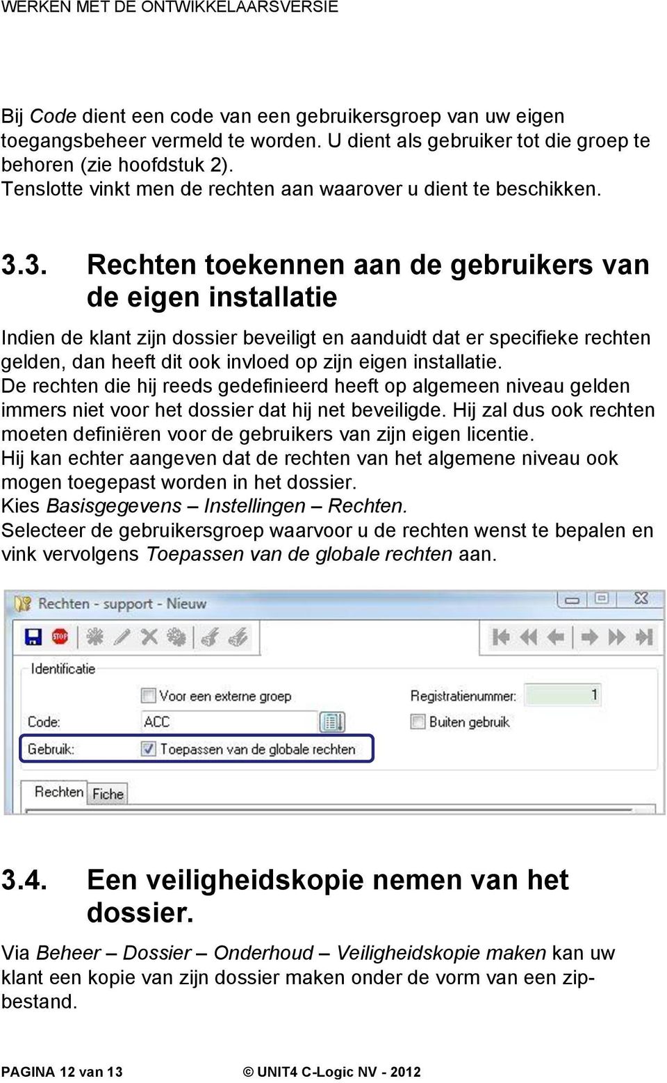 3. Rechten toekennen aan de gebruikers van de eigen installatie Indien de klant zijn dossier beveiligt en aanduidt dat er specifieke rechten gelden, dan heeft dit ook invloed op zijn eigen