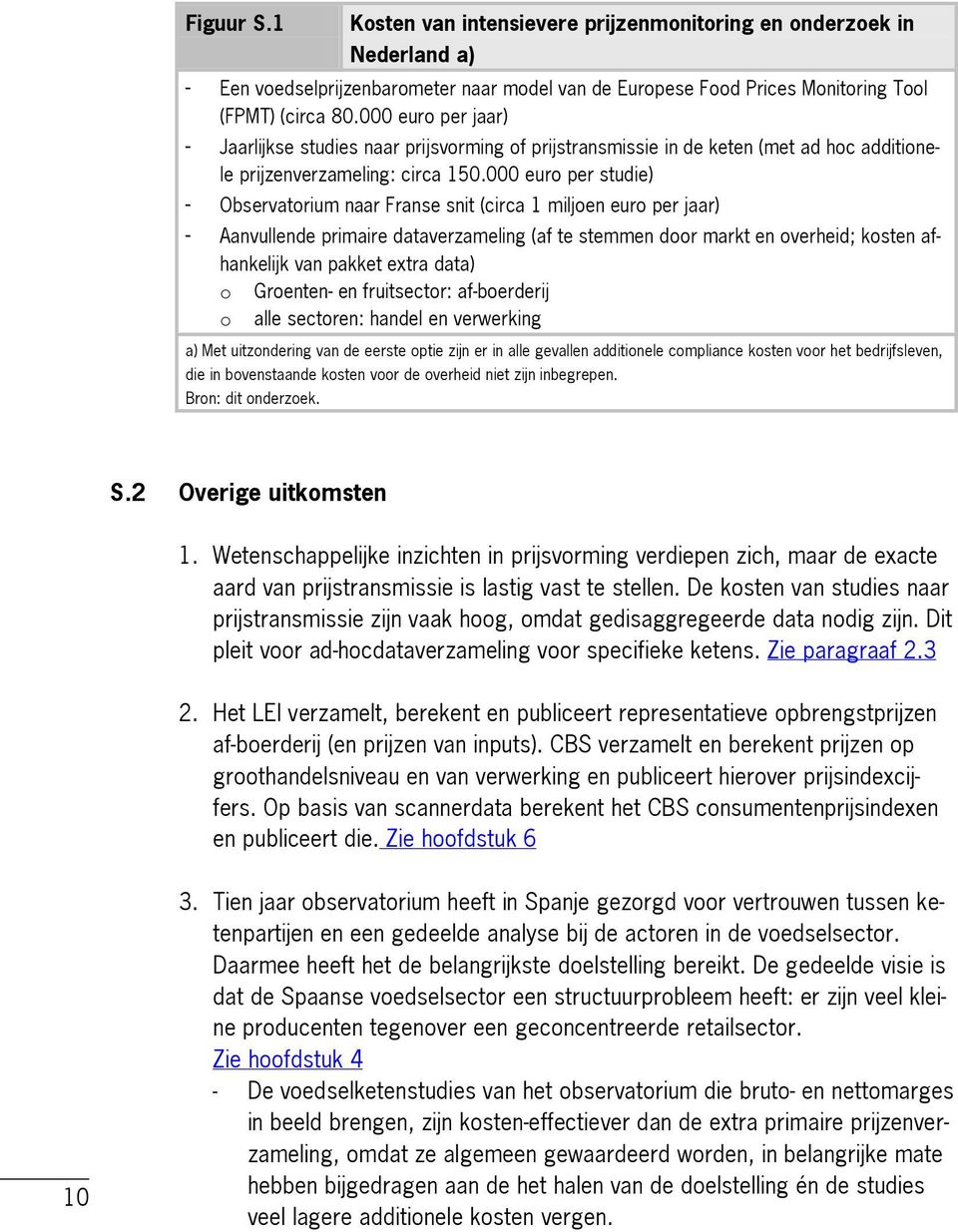 000 euro per studie) - Observatorium naar Franse snit (circa 1 miljoen euro per jaar) - Aanvullende primaire dataverzameling (af te stemmen door markt en overheid; kosten afhankelijk van pakket extra