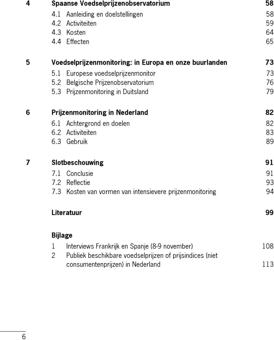 3 Prijzenmonitoring in Duitsland 79 6 Prijzenmonitoring in Nederland 82 6.1 Achtergrond en doelen 82 6.2 Activiteiten 83 6.3 Gebruik 89 7 Slotbeschouwing 91 7.