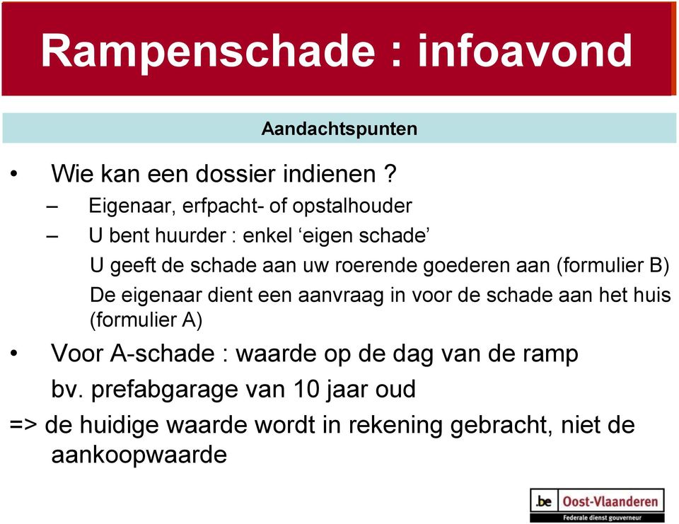 roerende goederen aan (formulier B) De eigenaar dient een aanvraag in voor de schade aan het huis